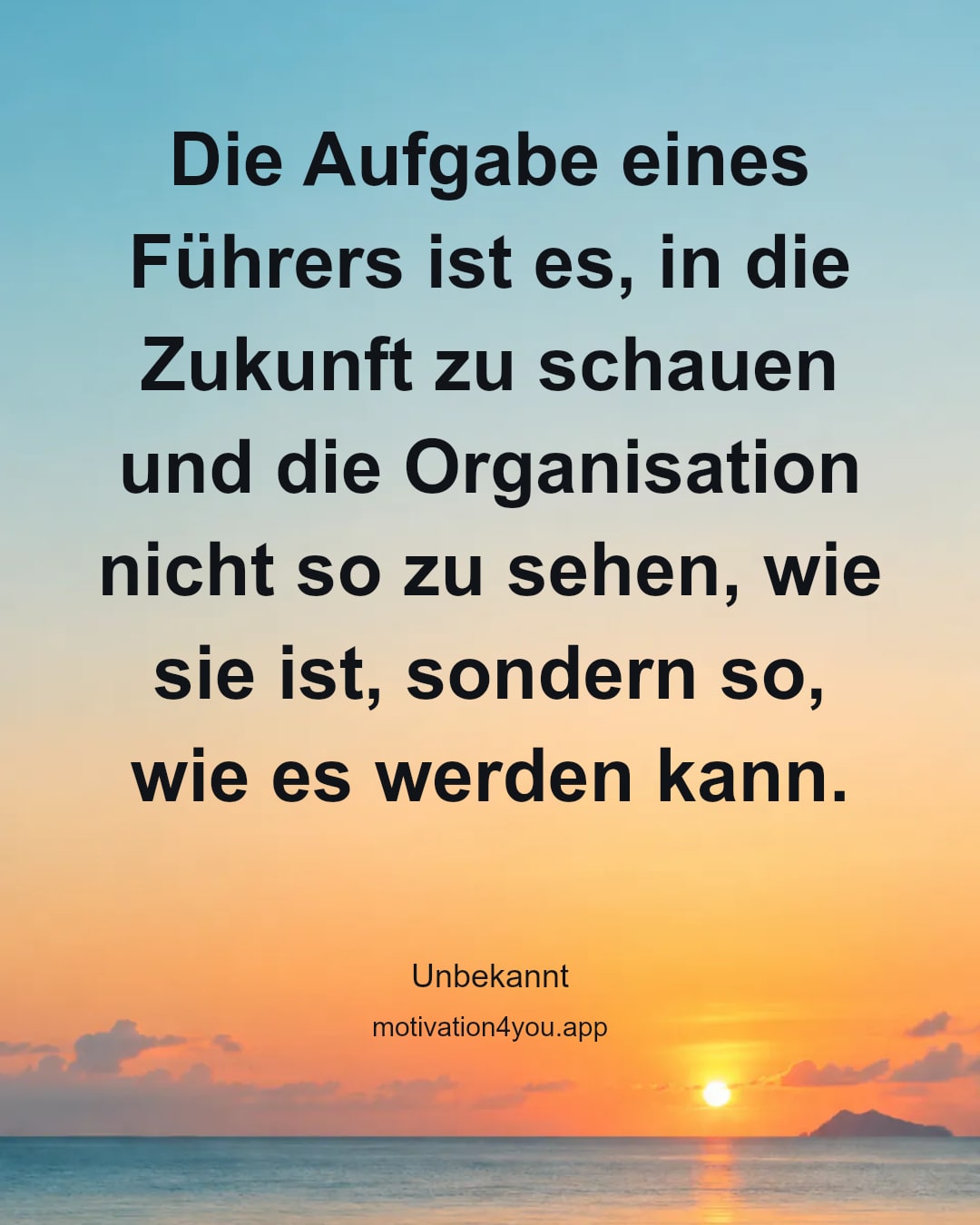 Die Aufgabe eines Führers ist es, in die Zukunft zu schauen und die Organisation nicht so zu sehen, wie sie ist, sondern so, wie es werden kann.
