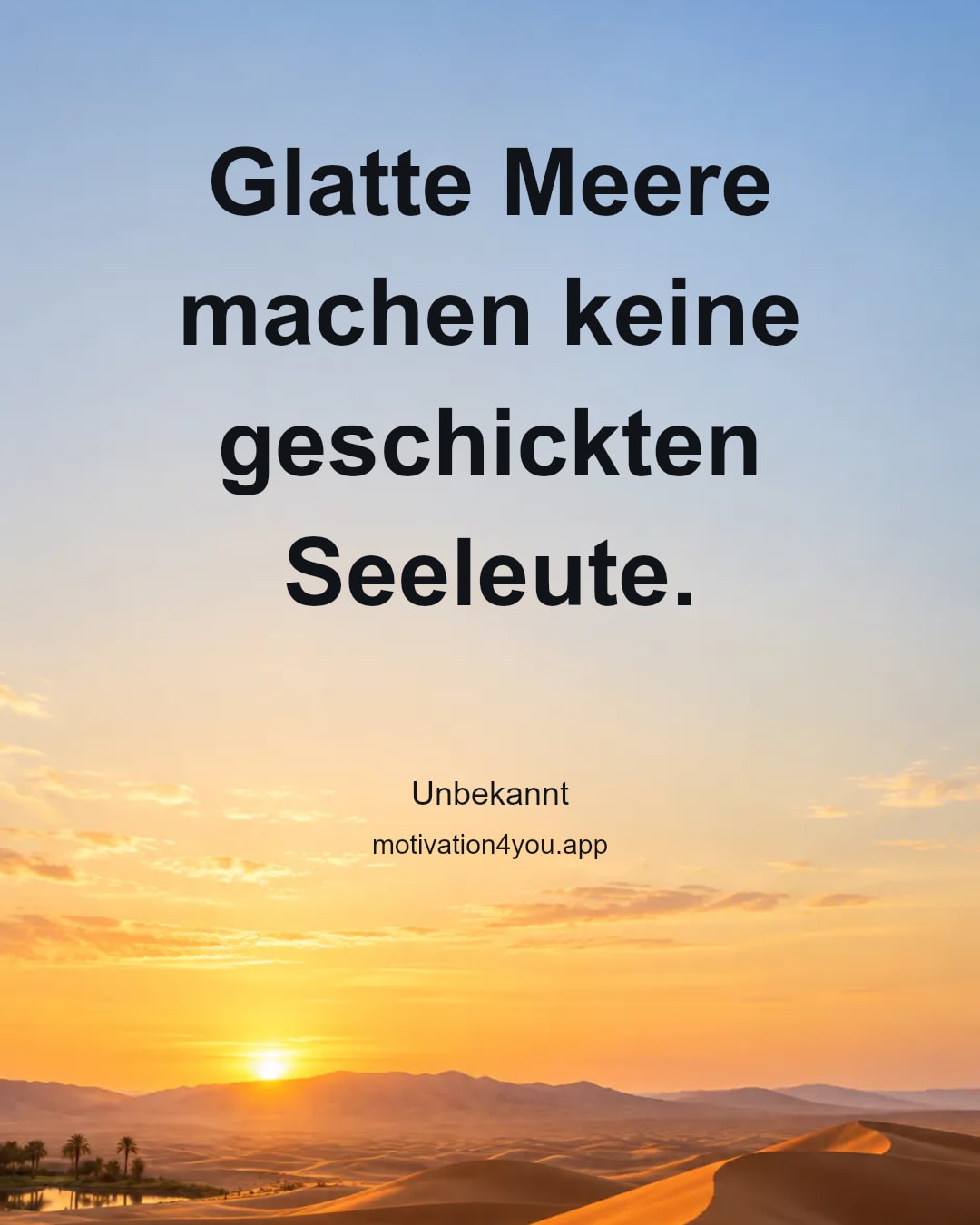 Glatte Meere machen keine geschickten Seeleute.