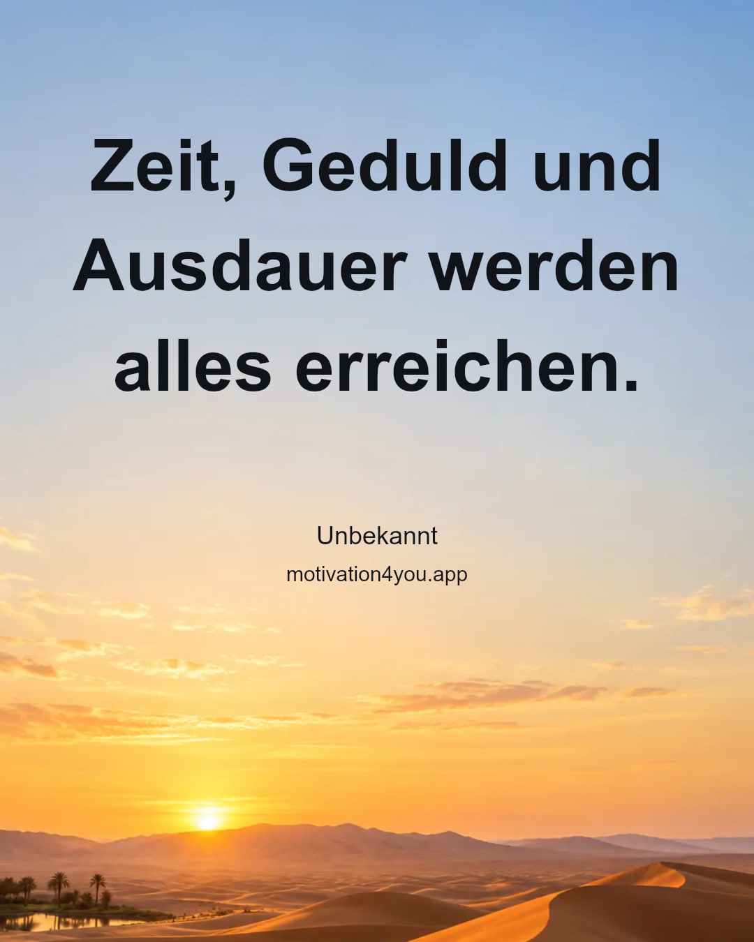 Zeit, Geduld und Ausdauer werden alles erreichen.