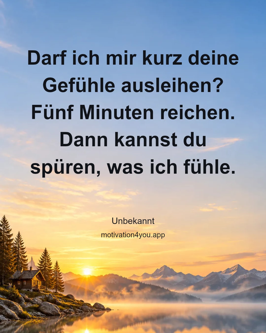 Darf ich mir kurz deine Gefühle ausleihen? Fünf Minuten reichen. Dann kannst du spüren, was ich fühle.