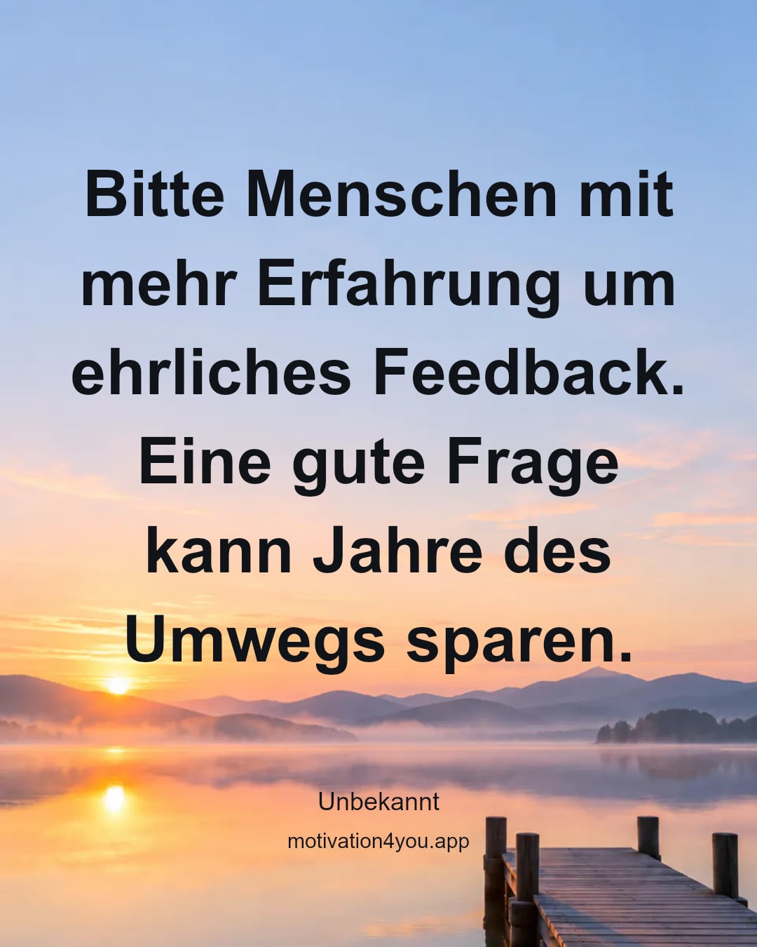 Bitte Menschen mit mehr Erfahrung um ehrliches Feedback. Eine gute Frage kann Jahre des Umwegs sparen.