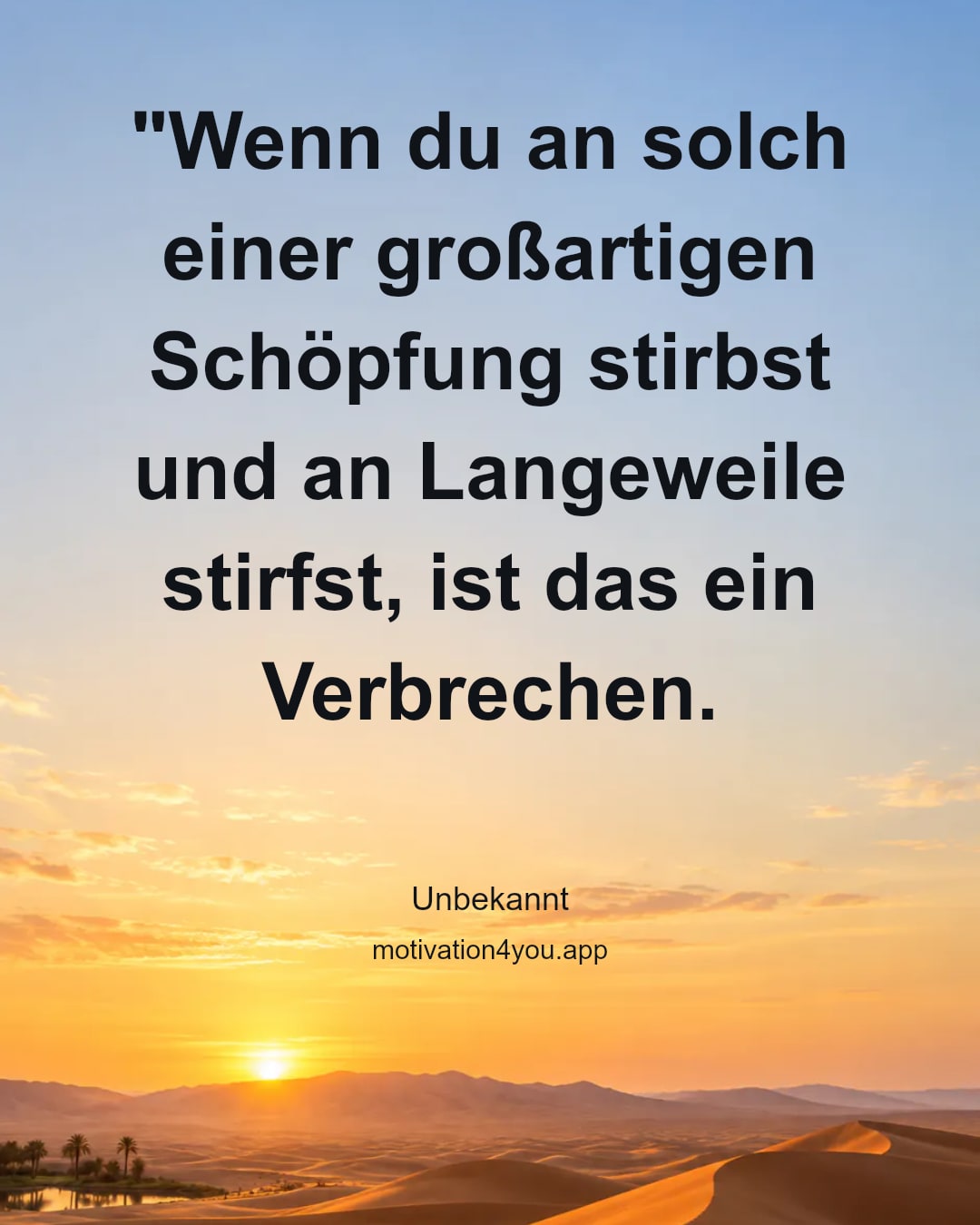 "Wenn du an solch einer großartigen Schöpfung stirbst und an Langeweile stirfst, ist das ein Verbrechen.