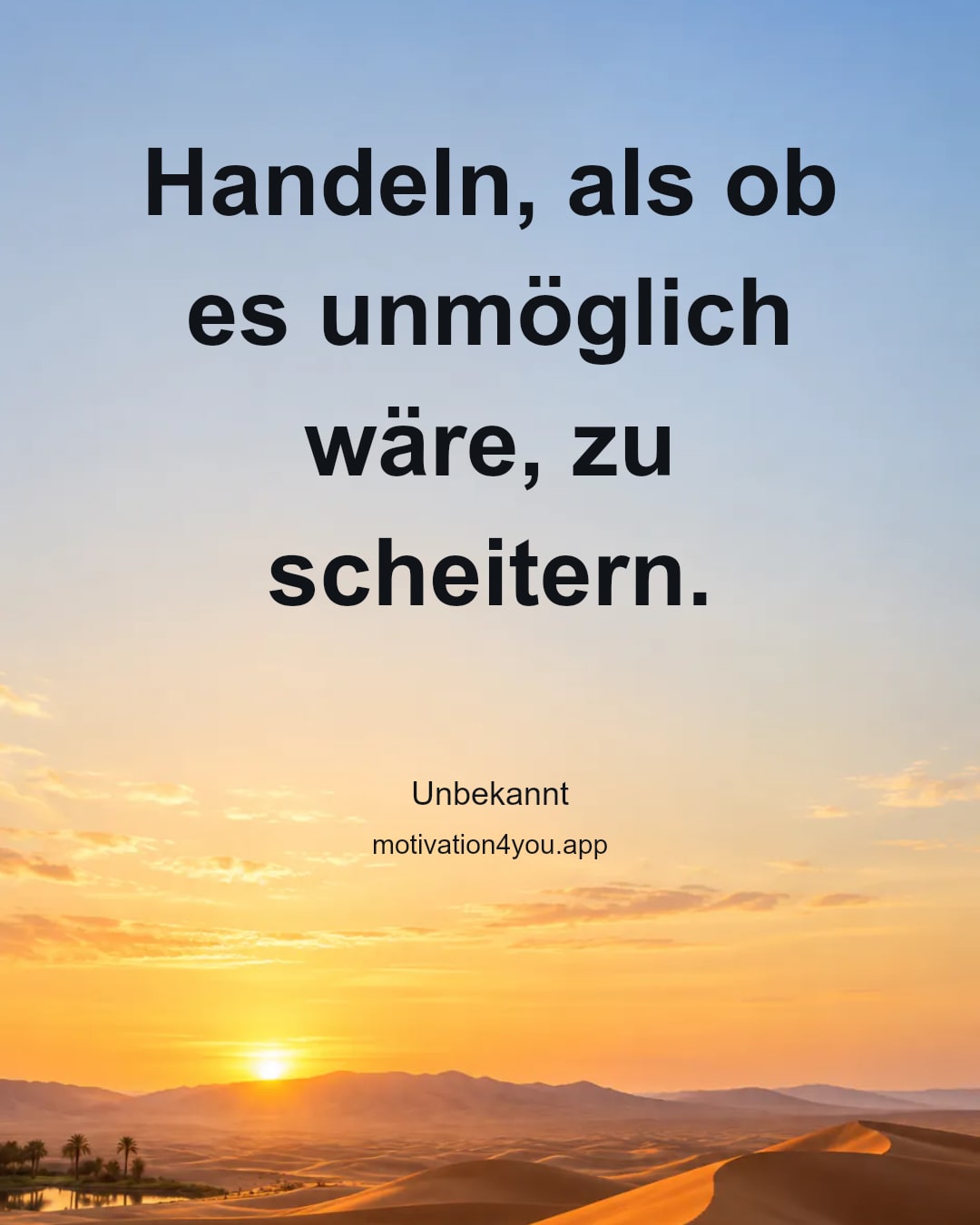 Handeln, als ob es unmöglich wäre, zu scheitern.