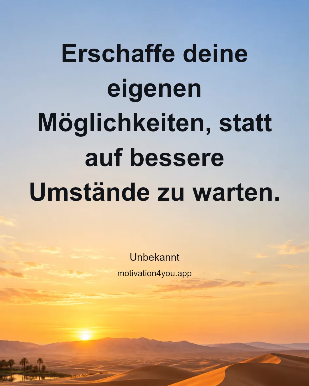 Erschaffe deine eigenen Möglichkeiten, statt auf bessere Umstände zu warten.