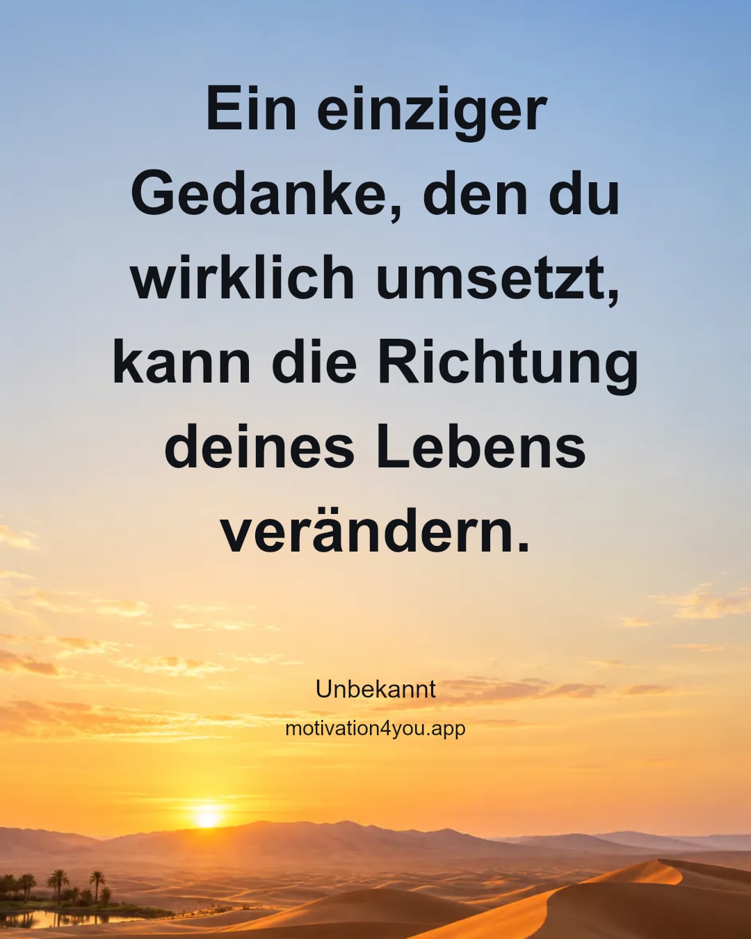 Ein einziger Gedanke, den du wirklich umsetzt, kann die Richtung deines Lebens verändern.