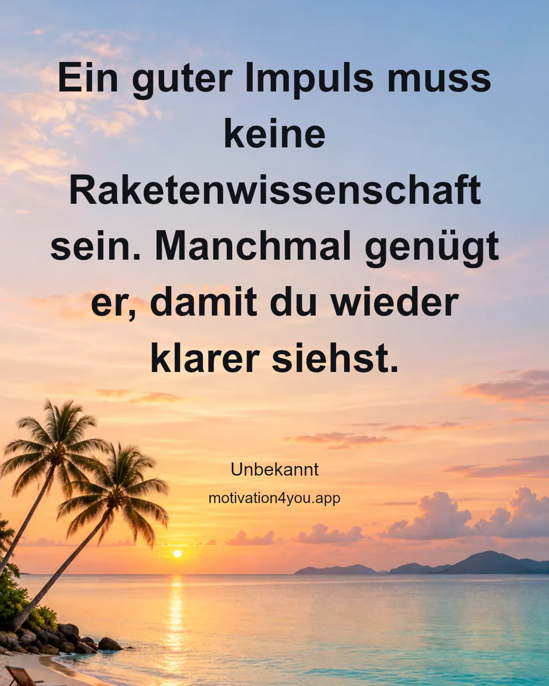 Ein guter Impuls muss keine Raketenwissenschaft sein. Manchmal genügt er, damit du wieder klarer siehst.