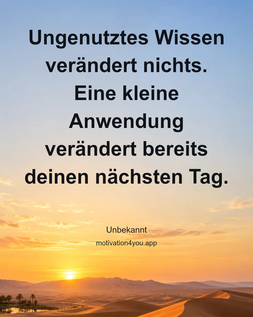 Ungenutztes Wissen verändert nichts. Eine kleine Anwendung verändert bereits deinen nächsten Tag.