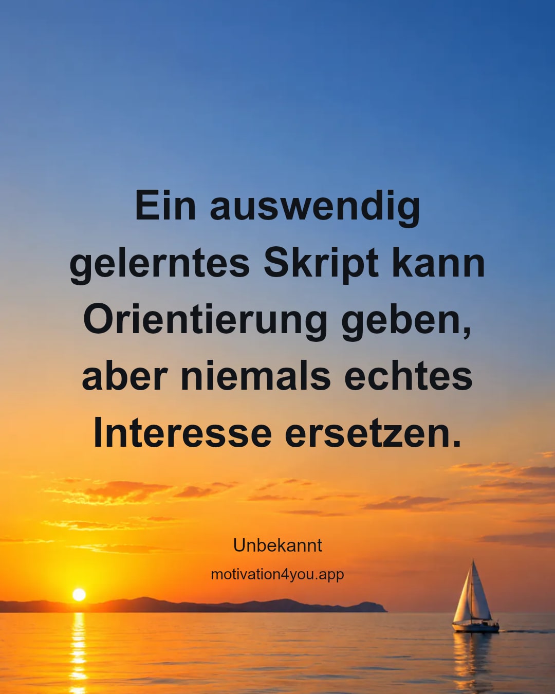 Ein auswendig gelerntes Skript kann Orientierung geben, aber niemals echtes Interesse ersetzen.