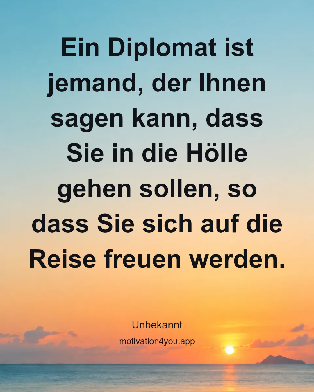 Ein Diplomat ist jemand, der Ihnen sagen kann, dass Sie in die Hölle gehen sollen, so dass Sie sich auf die Reise freuen werden.
