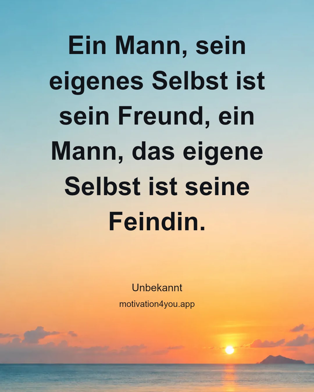 Ein Mann, sein eigenes Selbst ist sein Freund, ein Mann, das eigene Selbst ist seine Feindin.