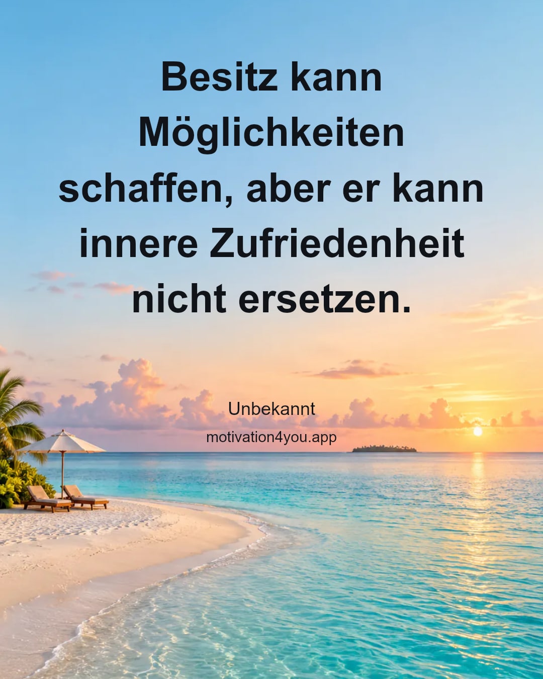 Besitz kann Möglichkeiten schaffen, aber er kann innere Zufriedenheit nicht ersetzen.