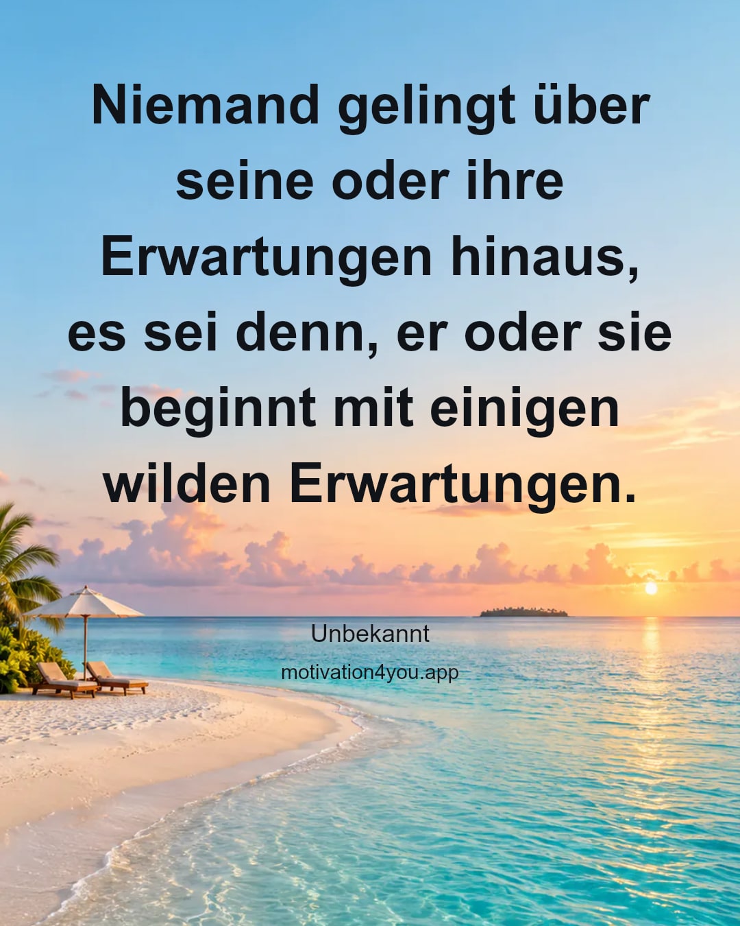 Niemand gelingt über seine oder ihre Erwartungen hinaus, es sei denn, er oder sie beginnt mit einigen wilden Erwartungen.