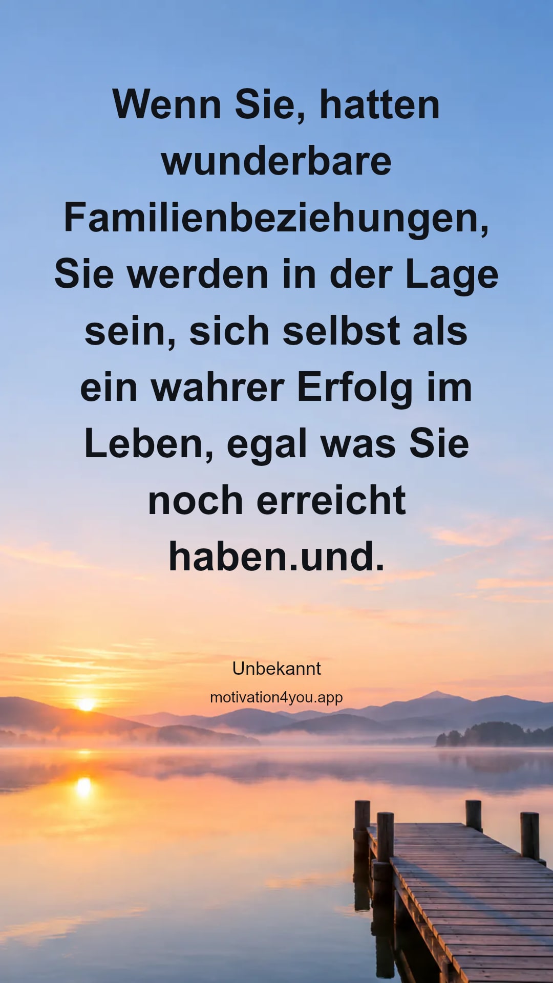 Wenn Sie, hatten wunderbare Familienbeziehungen, Sie werden in der Lage sein, sich selbst als ein wahrer Erfolg im Leben, egal was Sie noch erreicht haben.und.