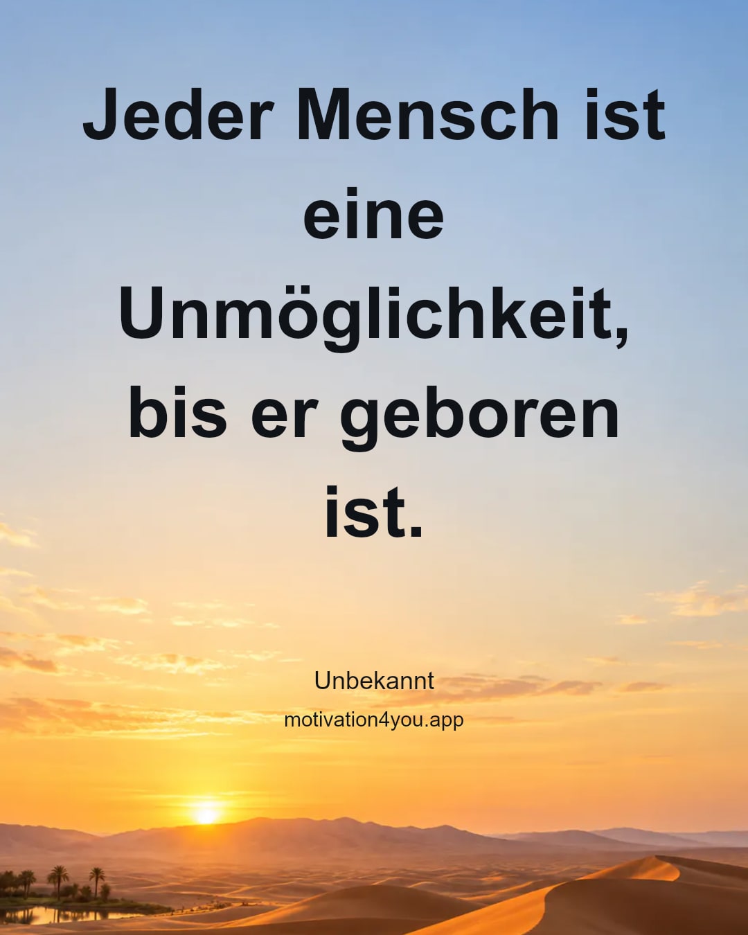 Jeder Mensch ist eine Unmöglichkeit, bis er geboren ist.