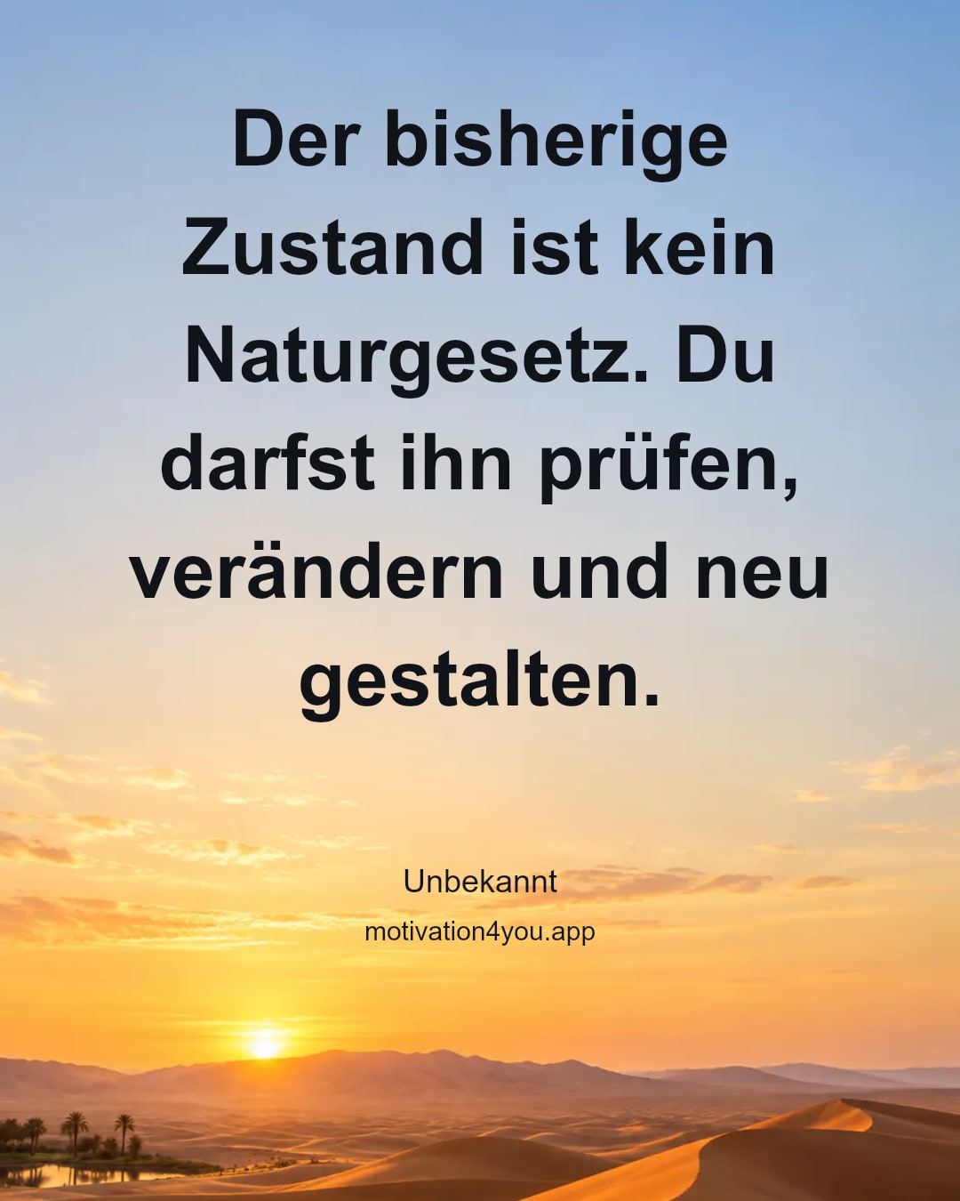 Der bisherige Zustand ist kein Naturgesetz. Du darfst ihn prüfen, verändern und neu gestalten.
