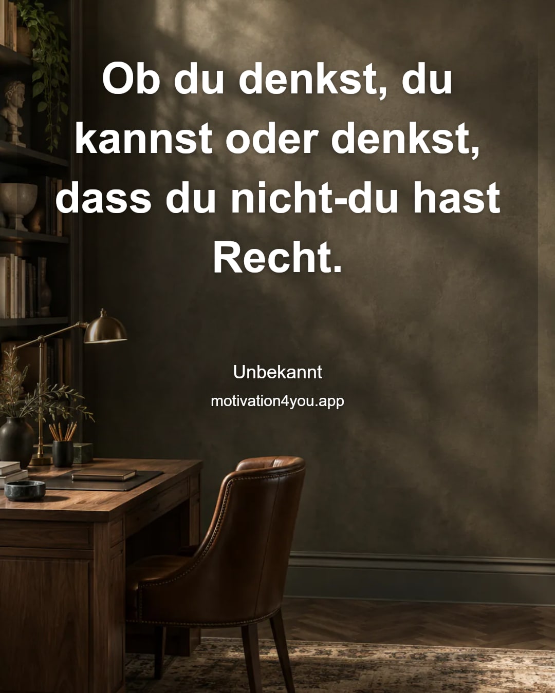 Ob du denkst, du kannst oder denkst, dass du nicht-du hast Recht.