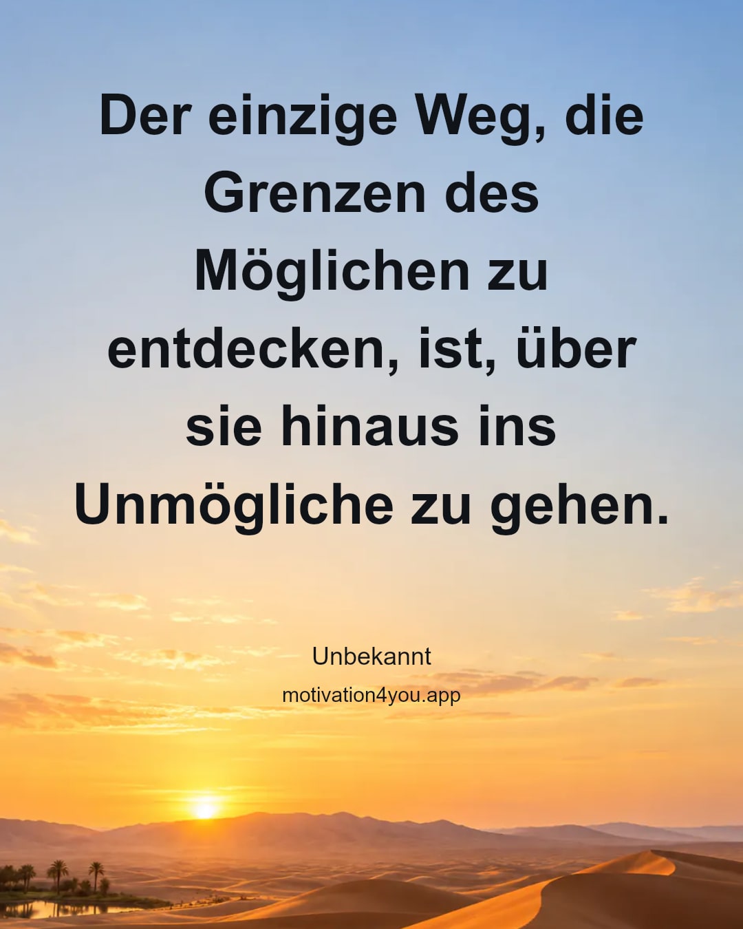 Der einzige Weg, die Grenzen des Möglichen zu entdecken, ist, über sie hinaus ins Unmögliche zu gehen.