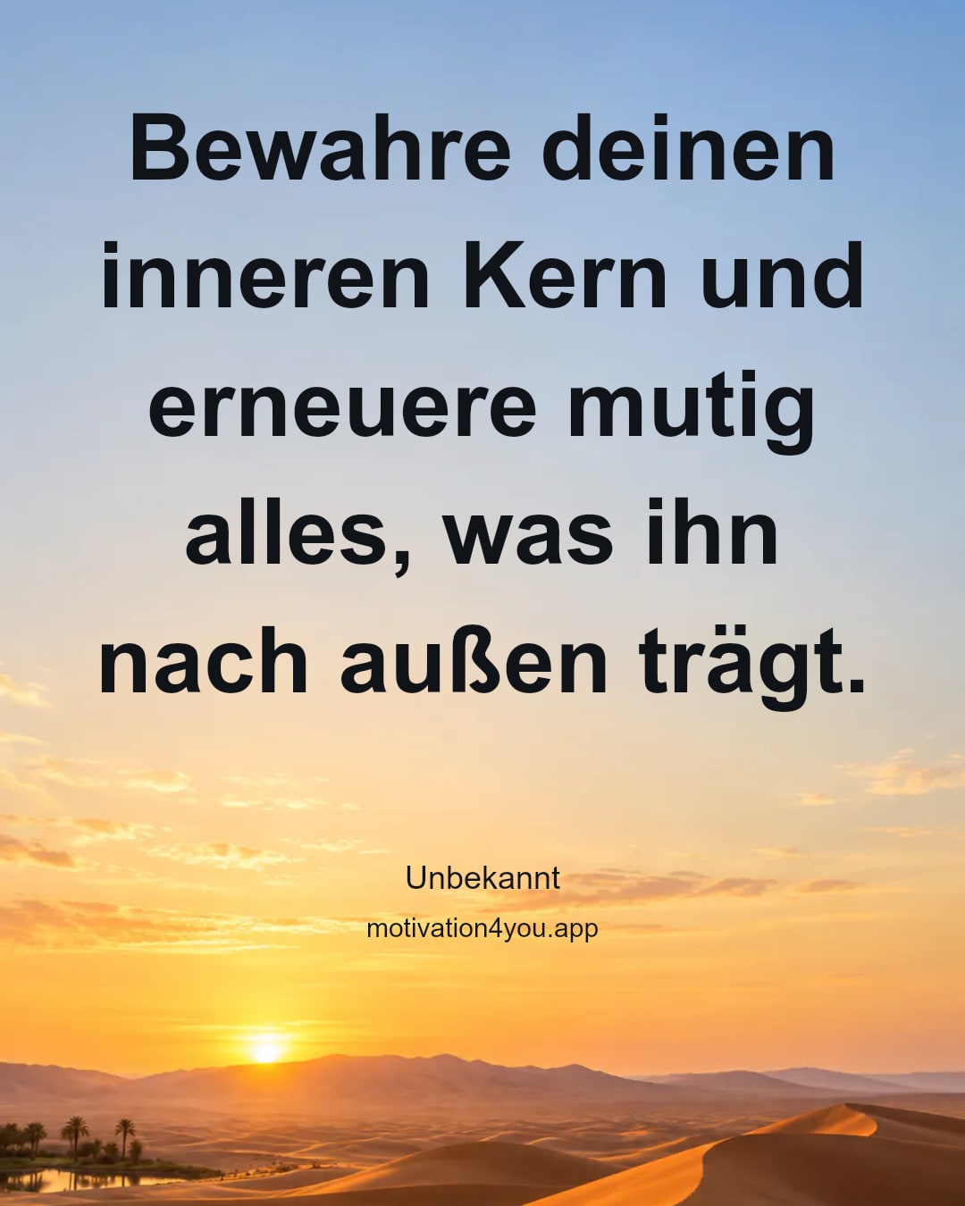 Bewahre deinen inneren Kern und erneuere mutig alles, was ihn nach außen trägt.