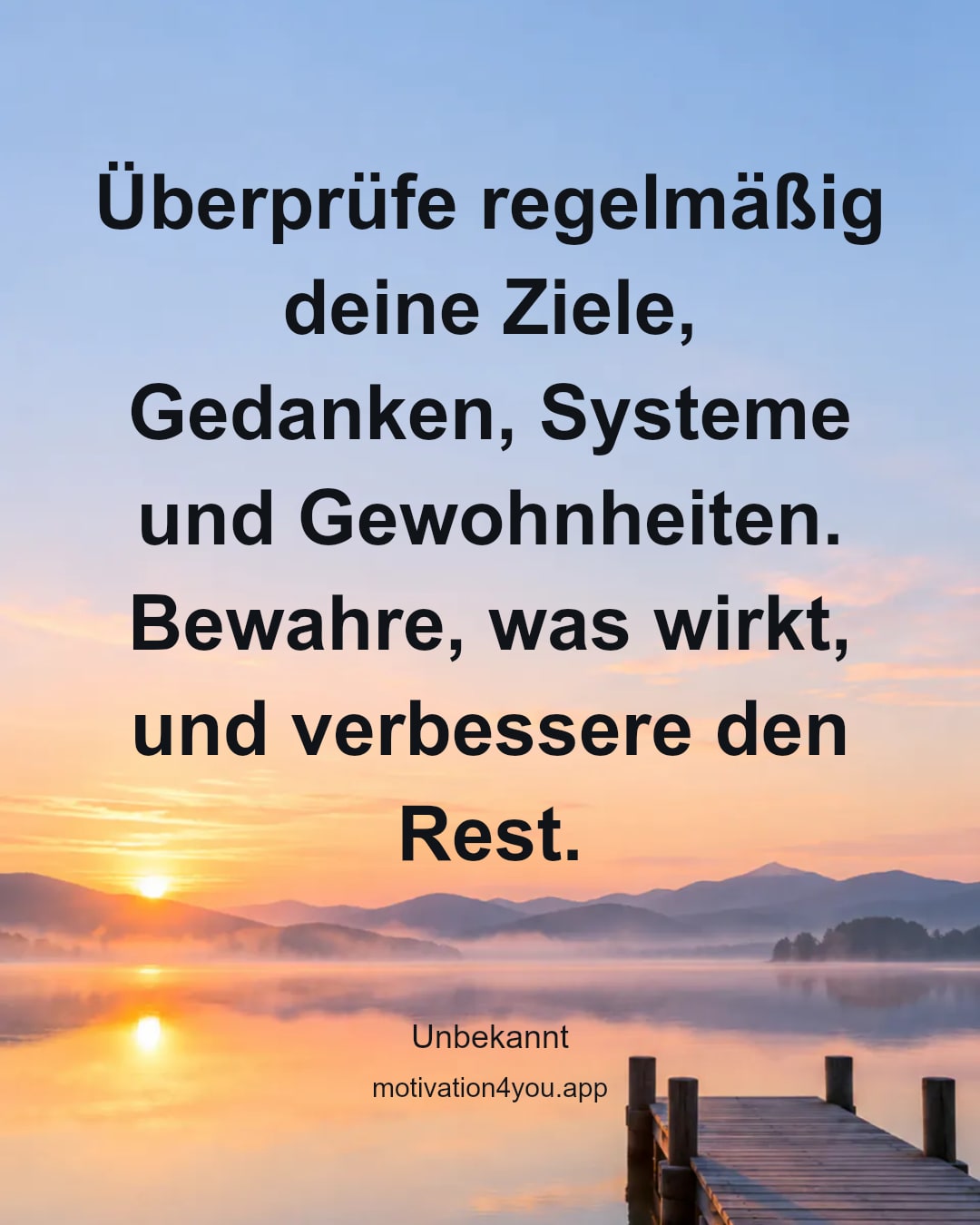Überprüfe regelmäßig deine Ziele, Gedanken, Systeme und Gewohnheiten. Bewahre, was wirkt, und verbessere den Rest.
