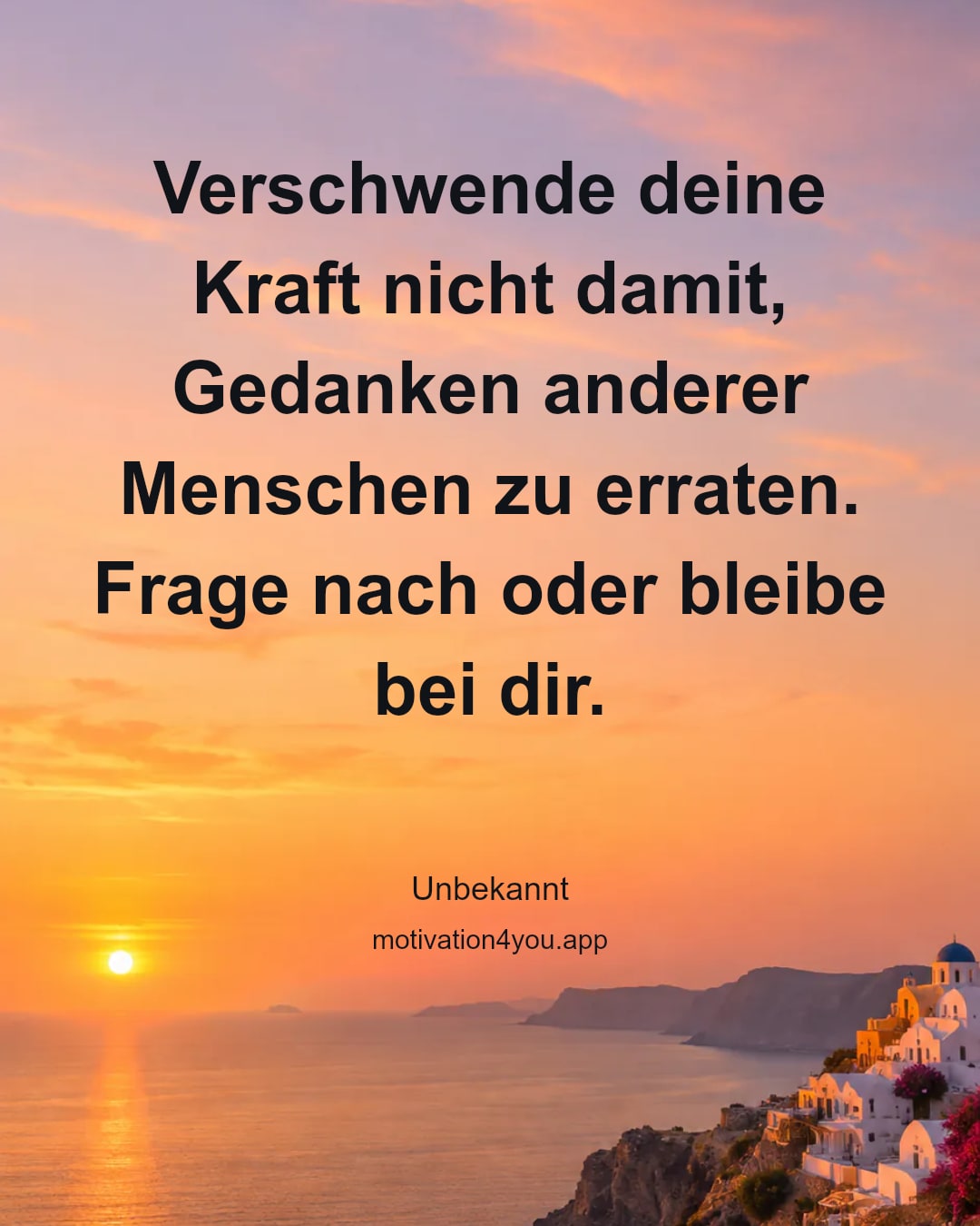 Verschwende deine Kraft nicht damit, Gedanken anderer Menschen zu erraten. Frage nach oder bleibe bei dir.