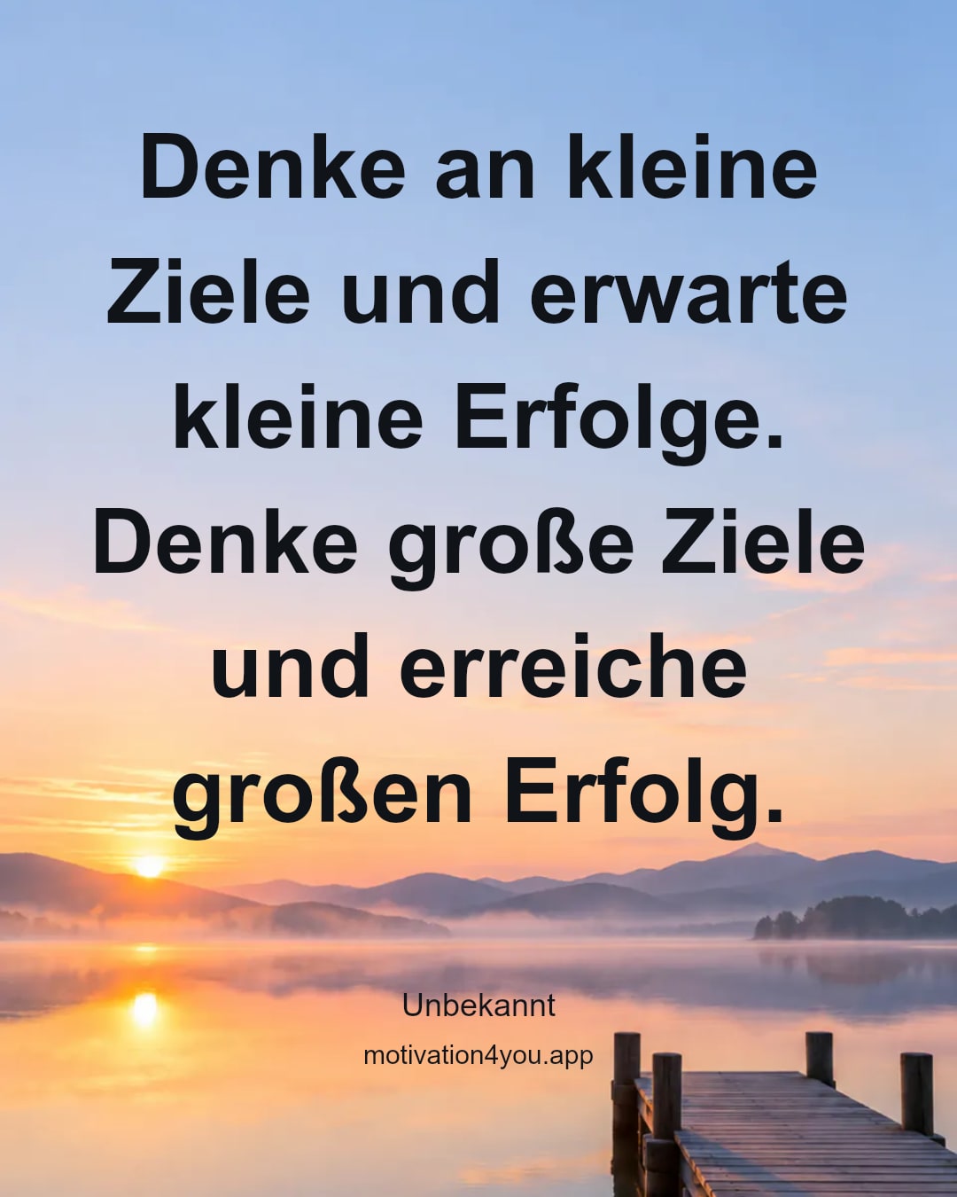 Denke an kleine Ziele und erwarte kleine Erfolge. Denke große Ziele und erreiche großen Erfolg.