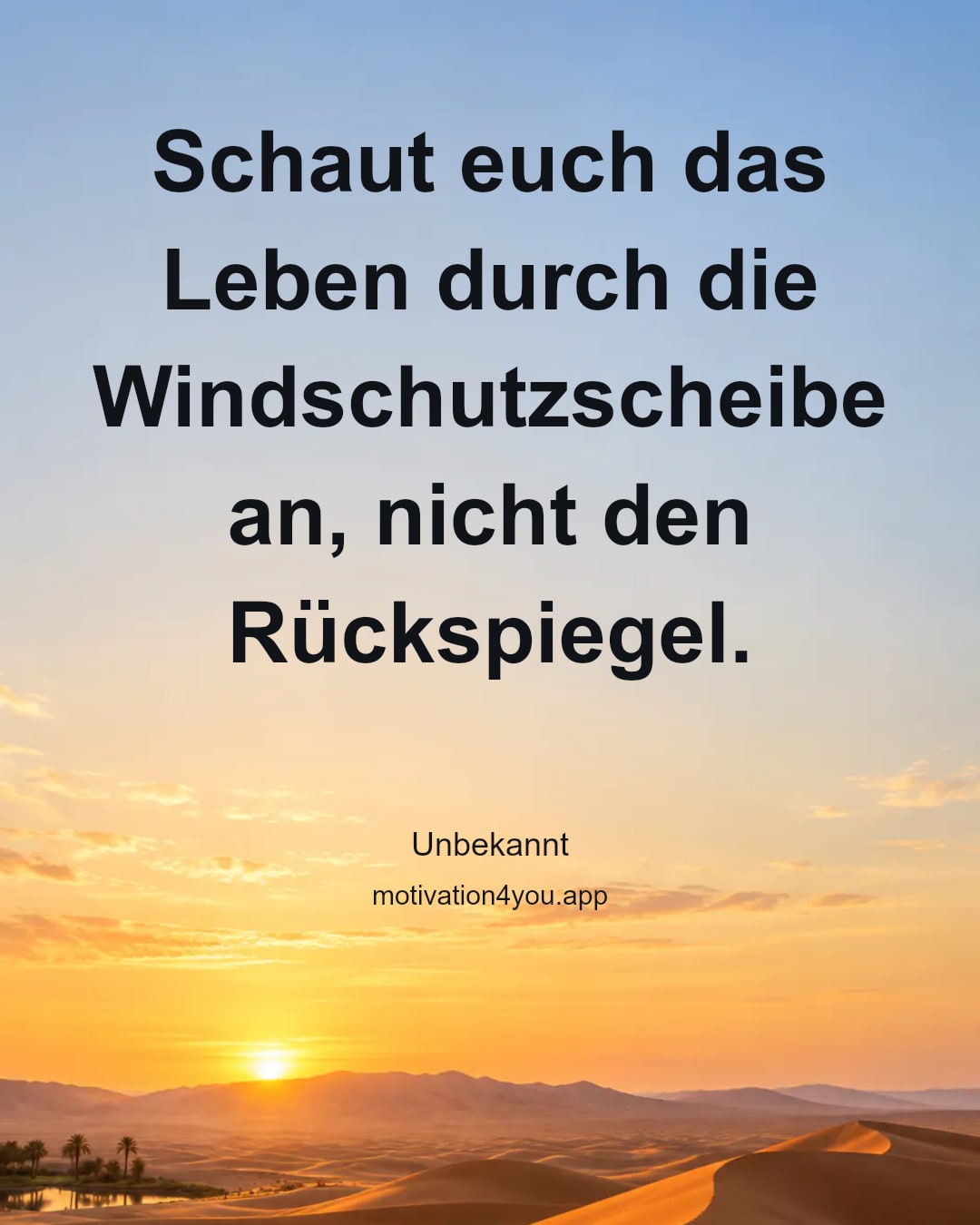 Schaut euch das Leben durch die Windschutzscheibe an, nicht den Rückspiegel.
