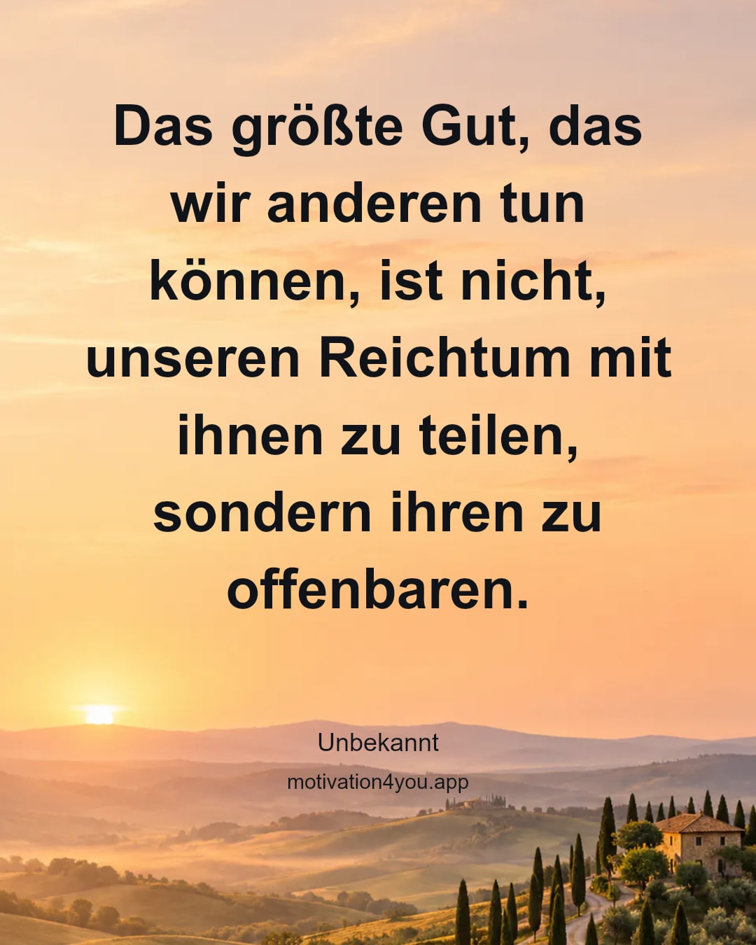 Das größte Gut, das wir anderen tun können, ist nicht, unseren Reichtum mit ihnen zu teilen, sondern ihren zu offenbaren.