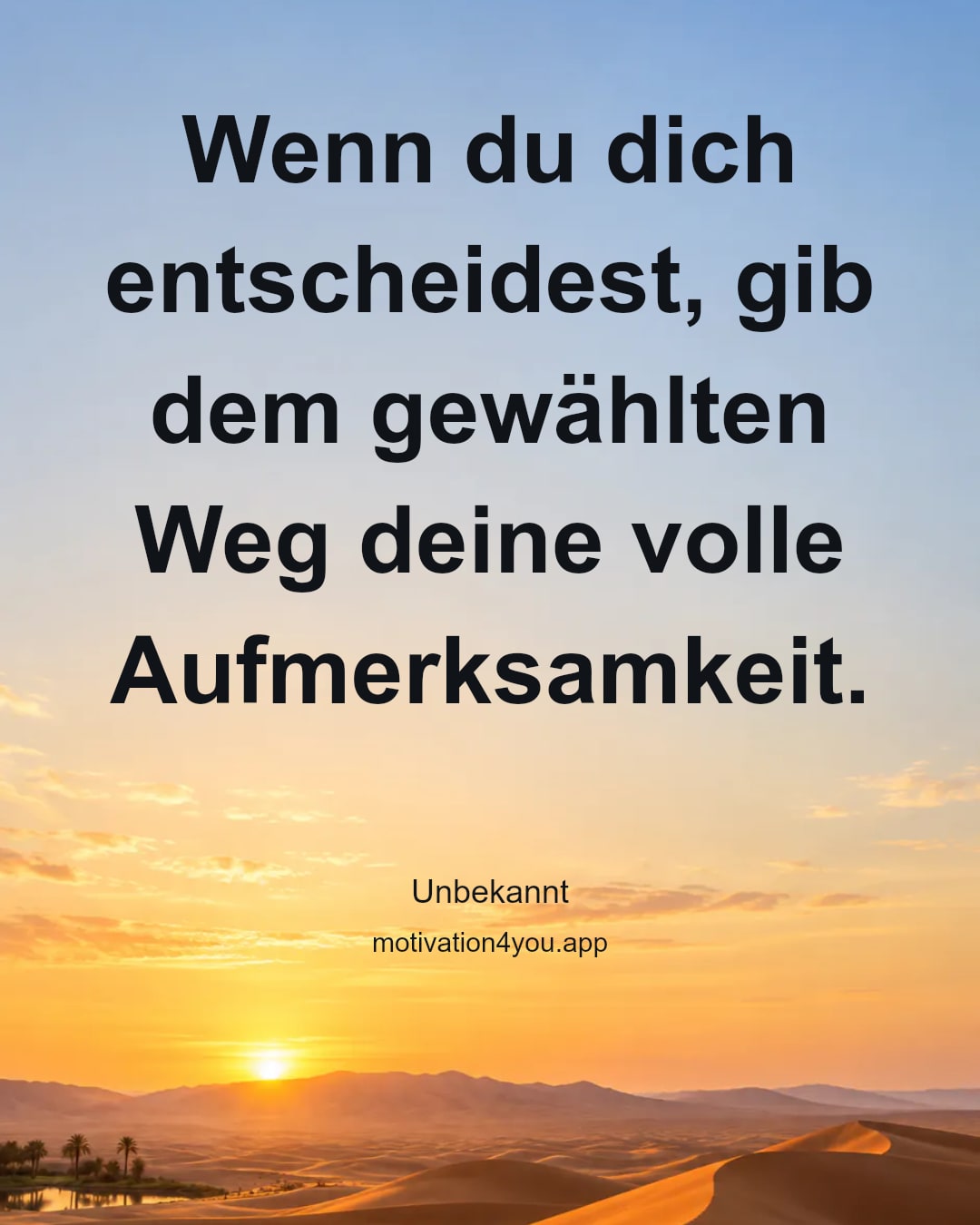 Wenn du dich entscheidest, gib dem gewählten Weg deine volle Aufmerksamkeit.
