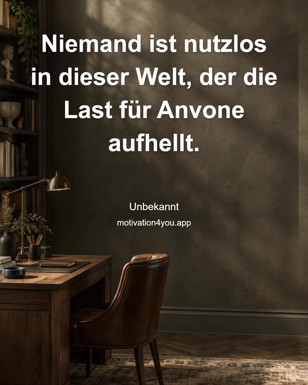 Niemand ist nutzlos in dieser Welt, der die Last für Anvone aufhellt.
