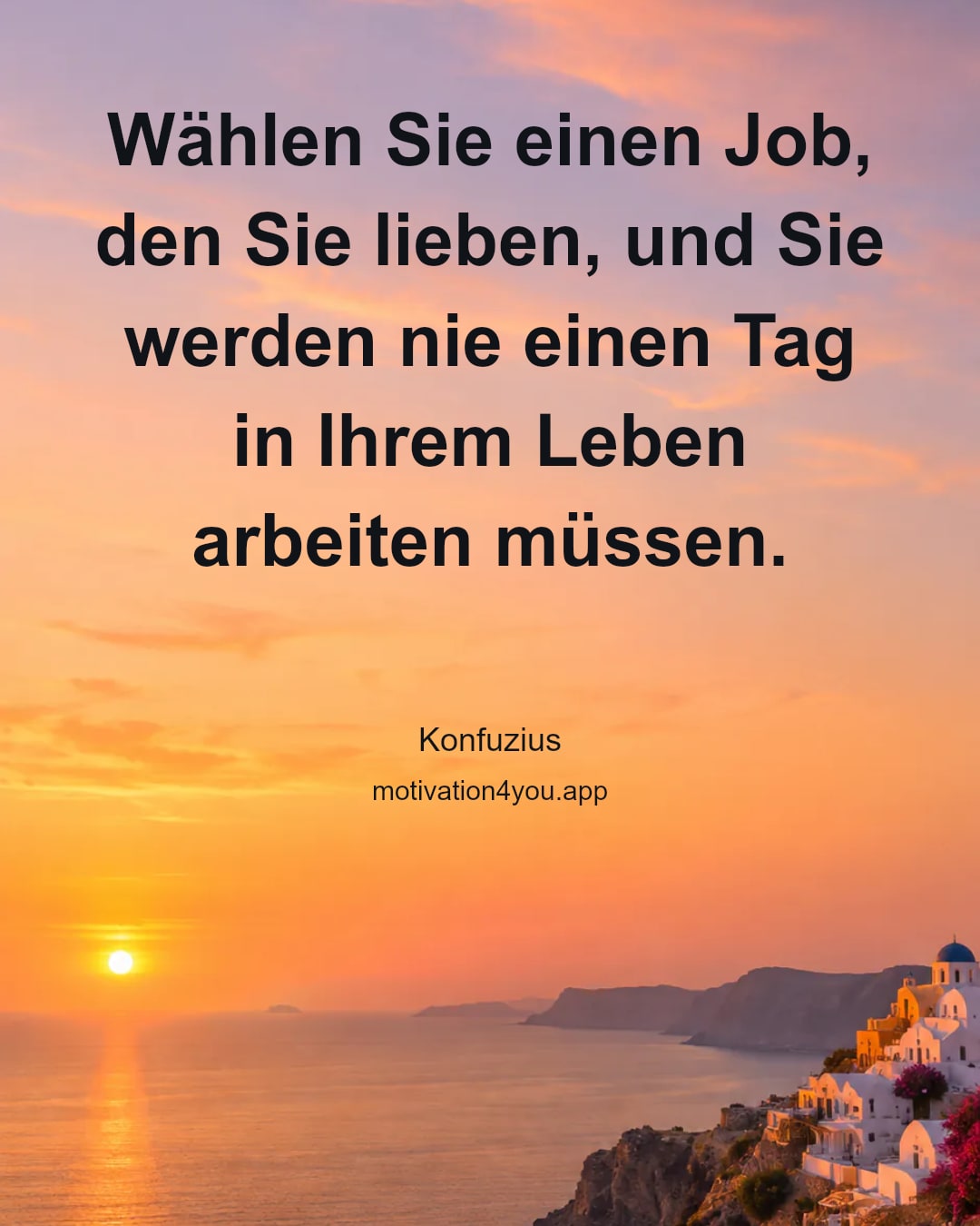 Wählen Sie einen Job, den Sie lieben, und Sie werden nie einen Tag in Ihrem Leben arbeiten müssen.