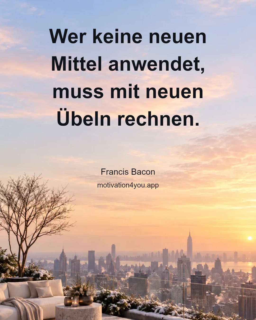 Wer keine neuen Mittel anwendet, muss mit neuen Übeln rechnen.