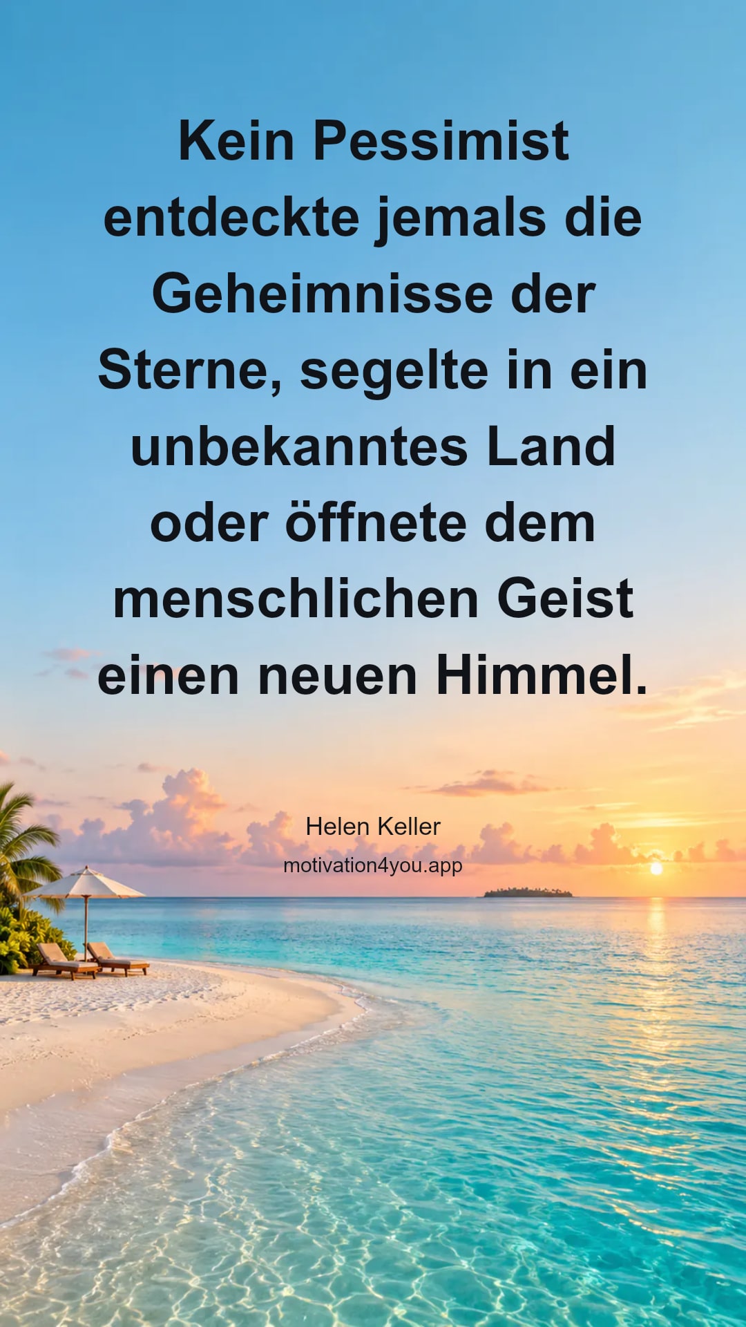 Kein Pessimist entdeckte jemals die Geheimnisse der Sterne, segelte in ein unbekanntes Land oder öffnete dem menschlichen Geist einen neuen Himmel.