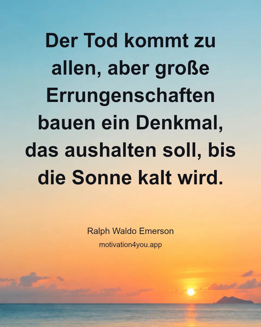 Der Tod kommt zu allen, aber große Errungenschaften bauen ein Denkmal, das aushalten soll, bis die Sonne kalt wird.