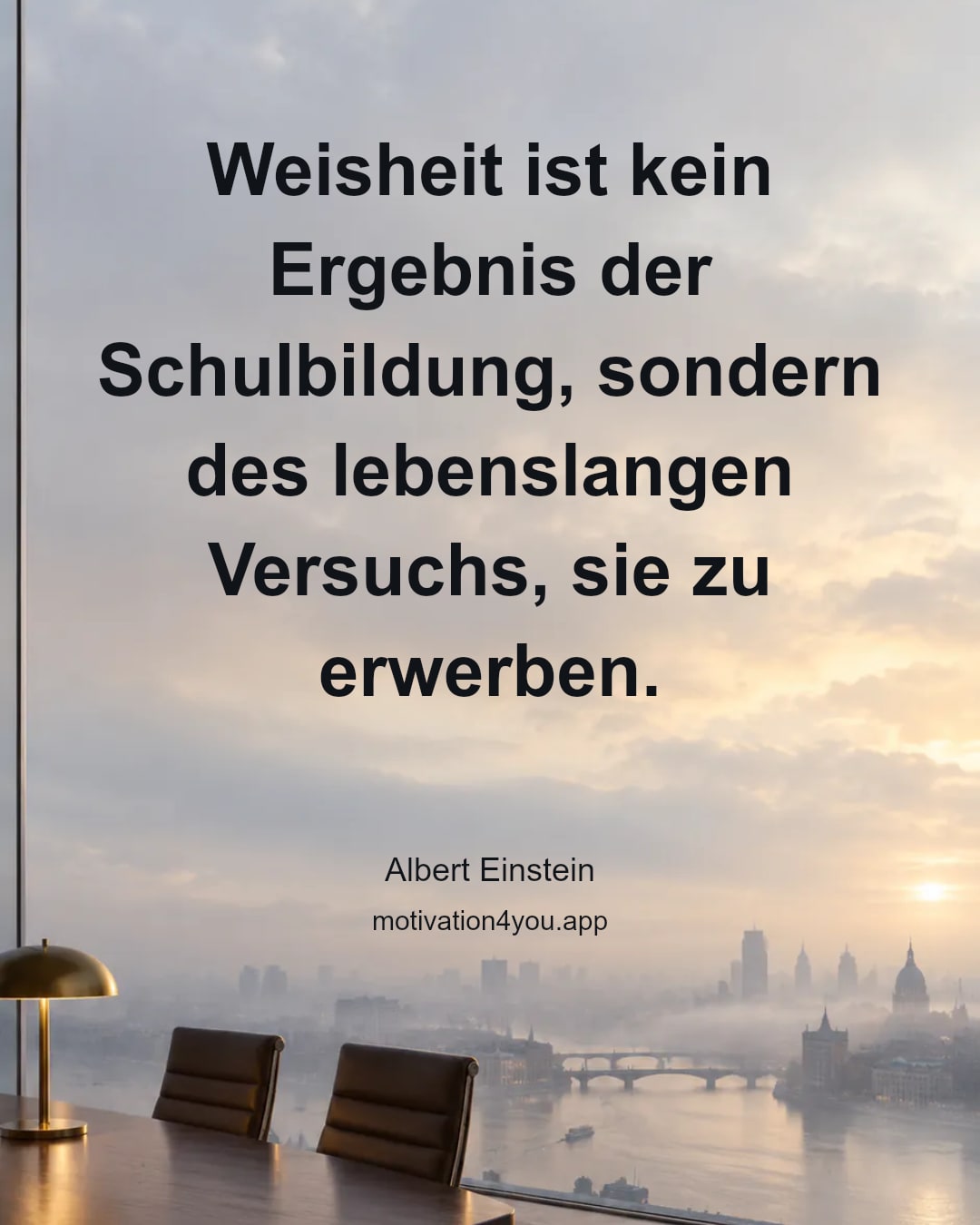 Weisheit ist kein Ergebnis der Schulbildung, sondern des lebenslangen Versuchs, sie zu erwerben.