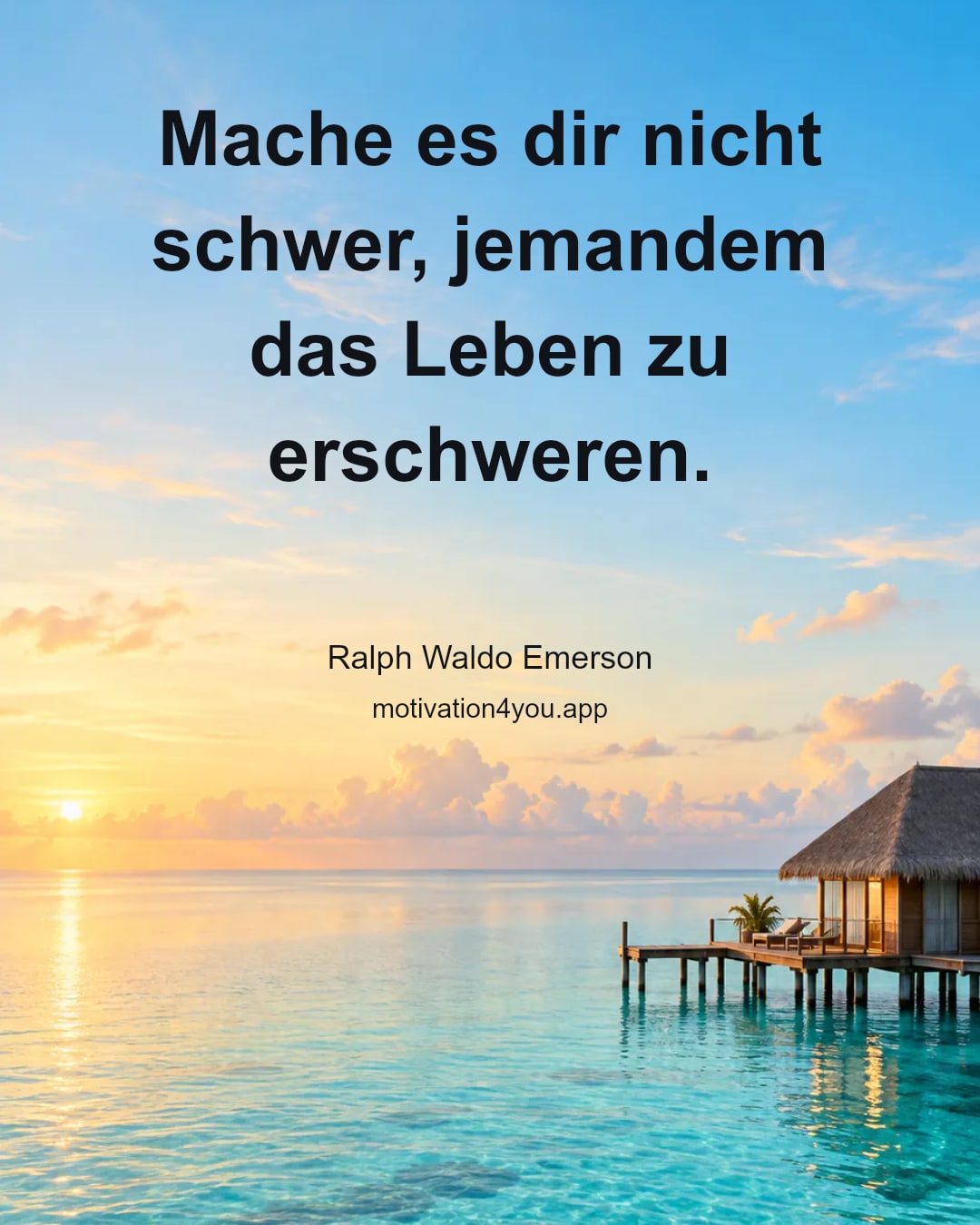 Mache es dir nicht schwer, jemandem das Leben zu erschweren.