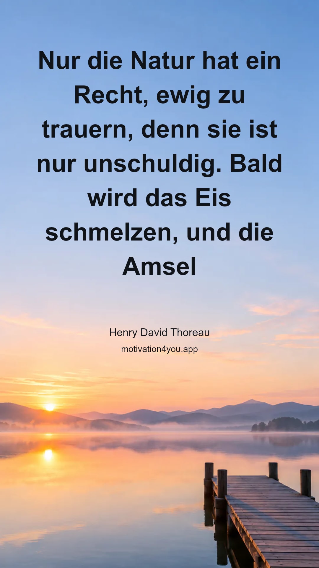 Nur die Natur hat ein Recht, ewig zu trauern, denn sie ist nur unschuldig. Bald wird das Eis schmelzen, und die Amsel singen entlang des Flusses, den er frequentierte, so angenehm wie immer. Dieselbe ewige Ruhe wird in diesem Angesicht Gottes erscheinen, und wir werden nicht traurig sein, wenn er es nicht ist.