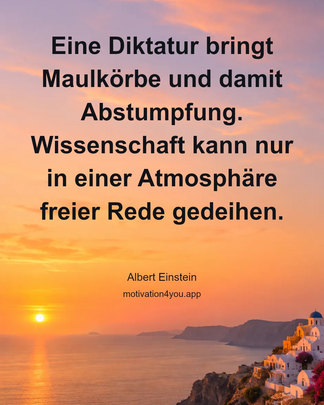 Eine Diktatur bringt Maulkörbe und damit Abstumpfung. Wissenschaft kann nur in einer Atmosphäre freier Rede gedeihen.