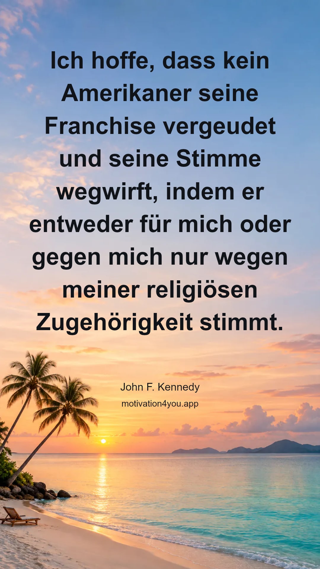Ich hoffe, dass kein Amerikaner seine Franchise vergeudet und seine Stimme wegwirft, indem er entweder für mich oder gegen mich nur wegen meiner religiösen Zugehörigkeit stimmt.
