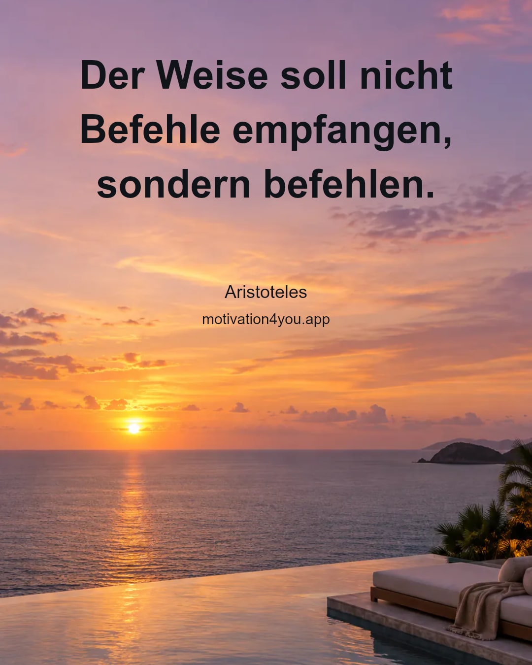 Der Weise soll nicht Befehle empfangen, sondern befehlen.