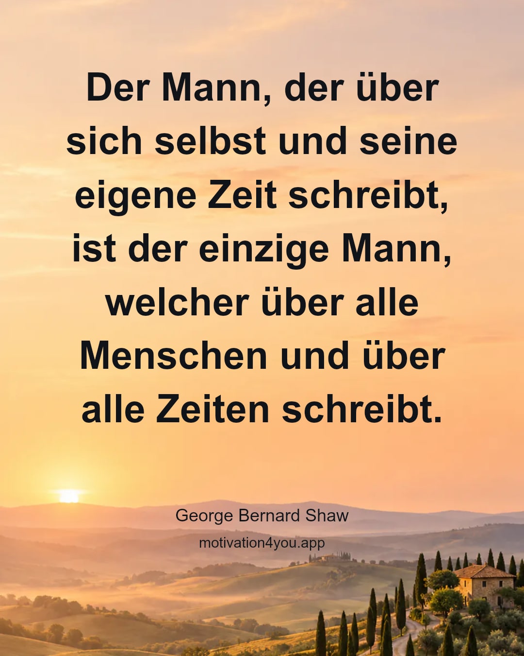 Der Mann, der über sich selbst und seine eigene Zeit schreibt, ist der einzige Mann, welcher über alle Menschen und über alle Zeiten schreibt.