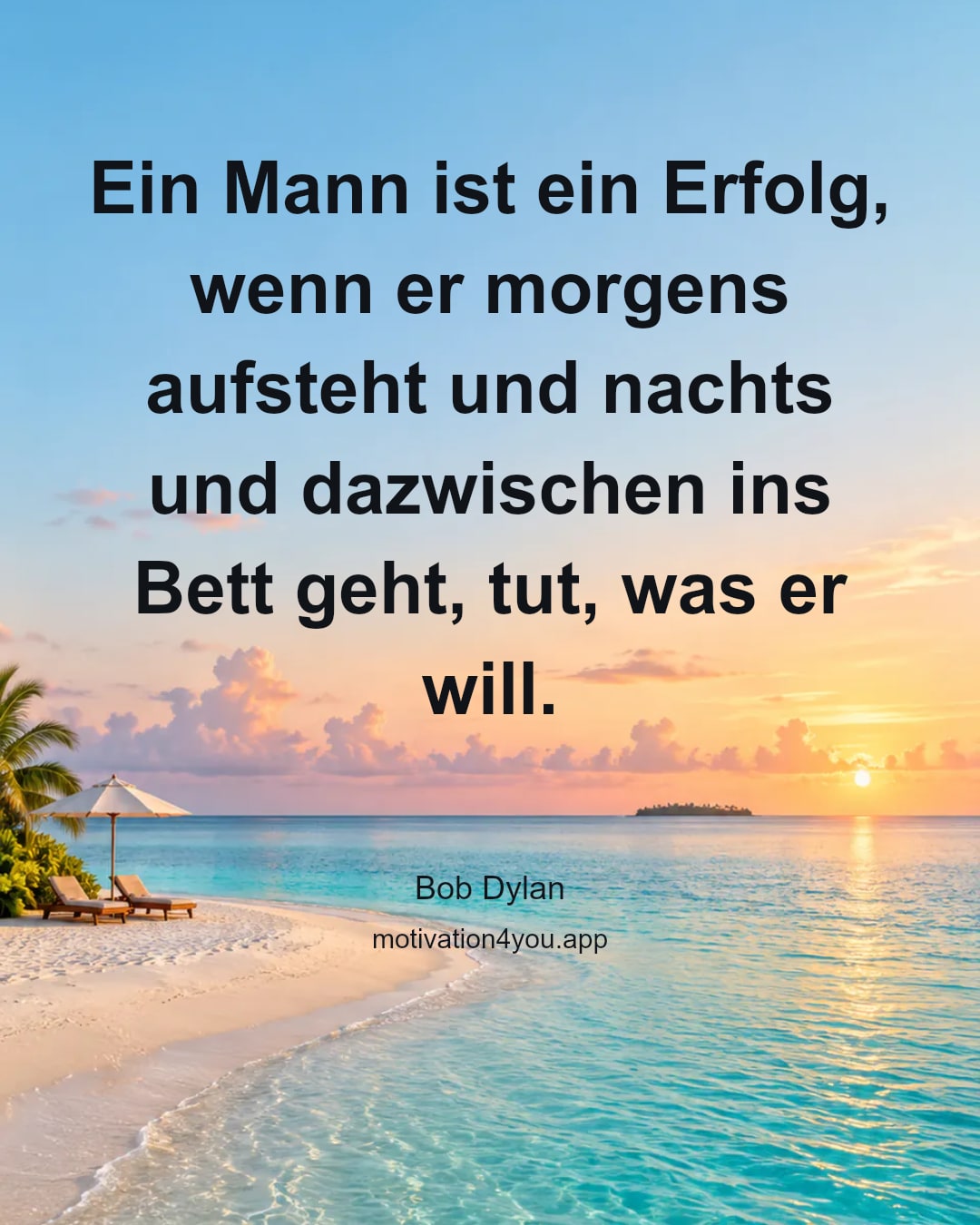Ein Mann ist ein Erfolg, wenn er morgens aufsteht und nachts und dazwischen ins Bett geht, tut, was er will.