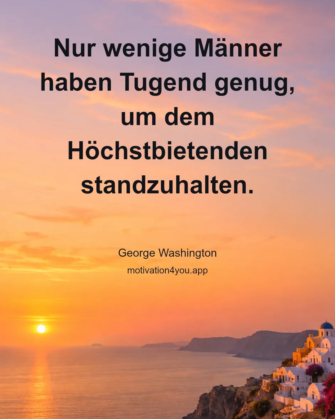 Nur wenige Männer haben Tugend genug, um dem Höchstbietenden standzuhalten.