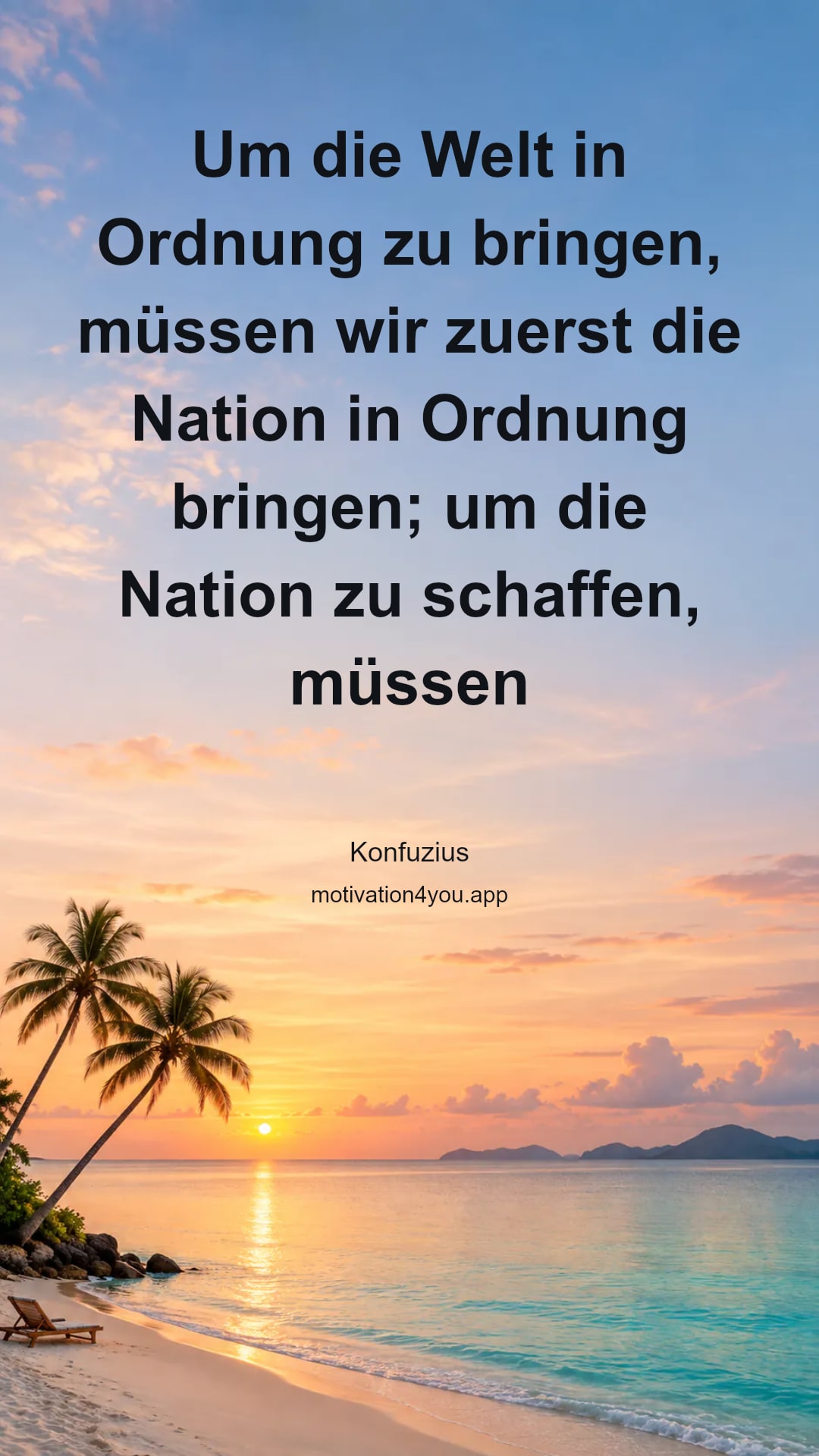Um die Welt in Ordnung zu bringen, müssen wir zuerst die Nation in Ordnung bringen; um die Nation zu schaffen, müssen Sie zuerst die Familie in Ordnung setzen; um eine Ordnung zu schaffen müssen wir zunächst unser persönliches Leben pflegen; wir müssen zuerst unser Herz in Ordnung geben.