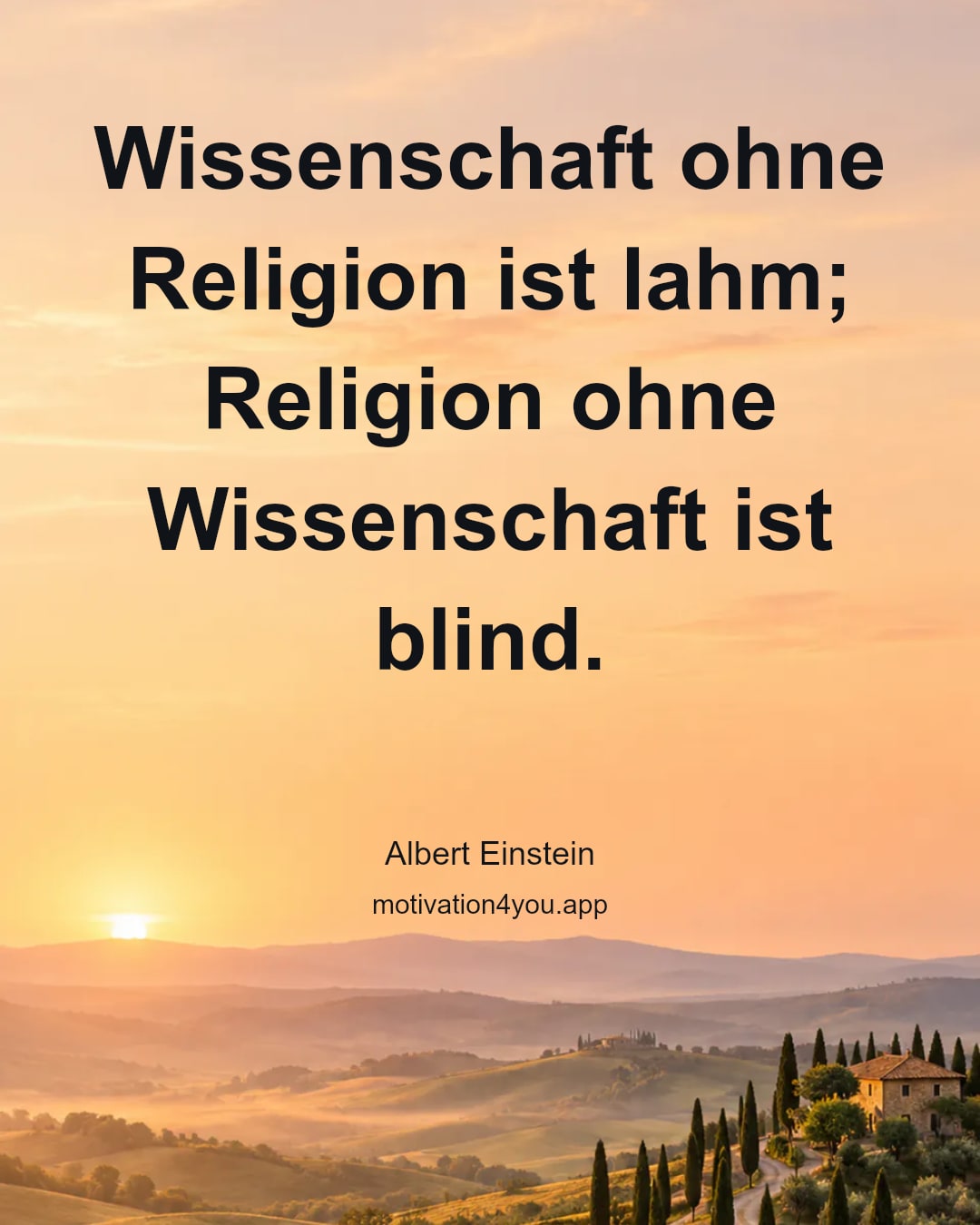 Wissenschaft ohne Religion ist lahm; Religion ohne Wissenschaft ist blind.