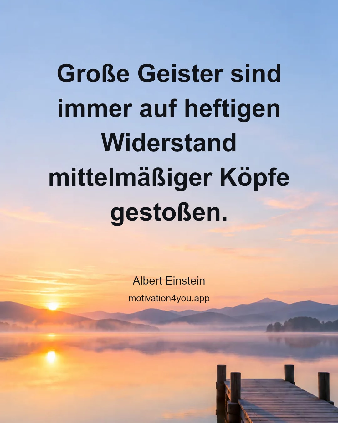 Große Geister sind immer auf heftigen Widerstand mittelmäßiger Köpfe gestoßen.