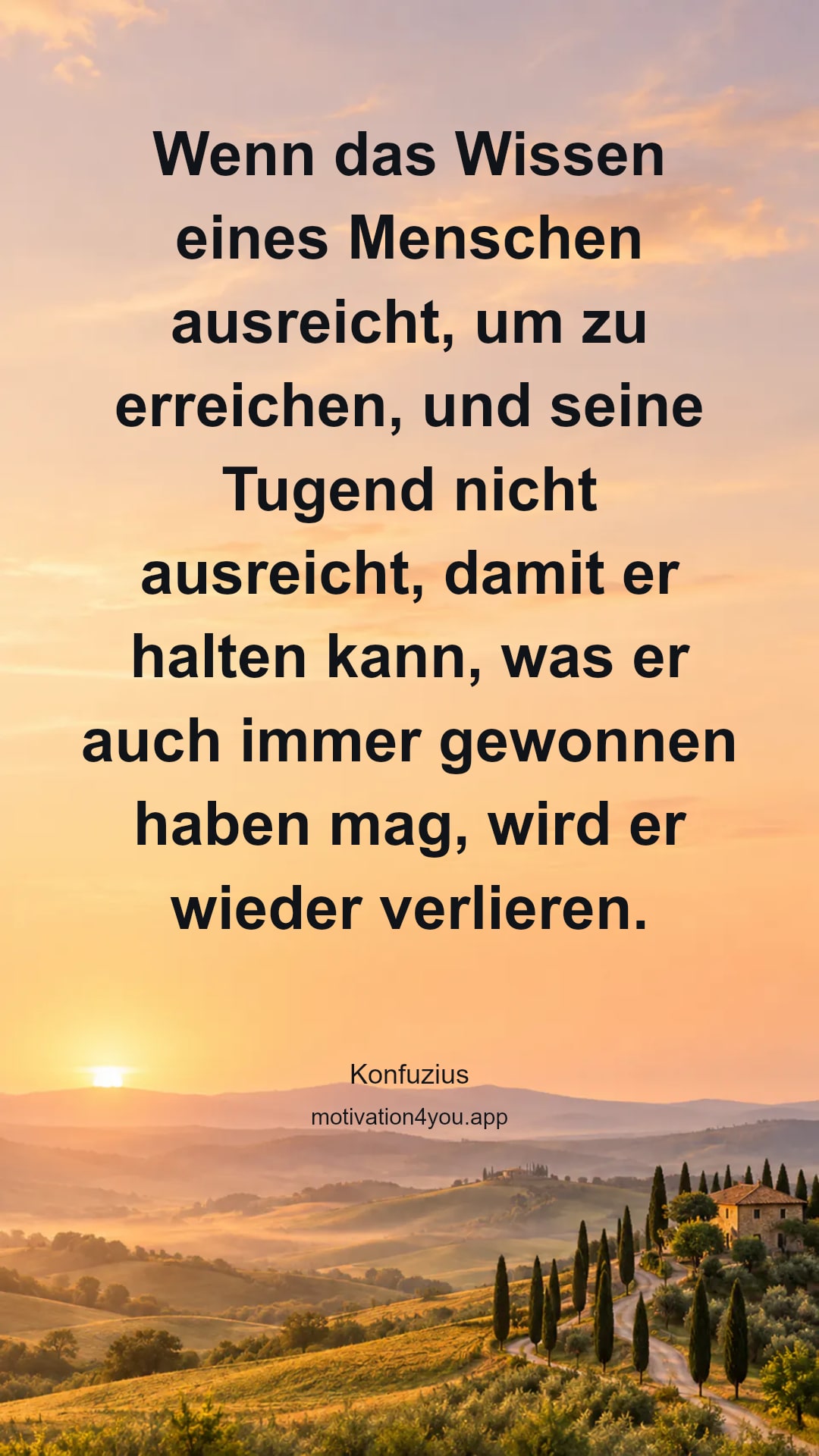 Wenn das Wissen eines Menschen ausreicht, um zu erreichen, und seine Tugend nicht ausreicht, damit er halten kann, was er auch immer gewonnen haben mag, wird er wieder verlieren.