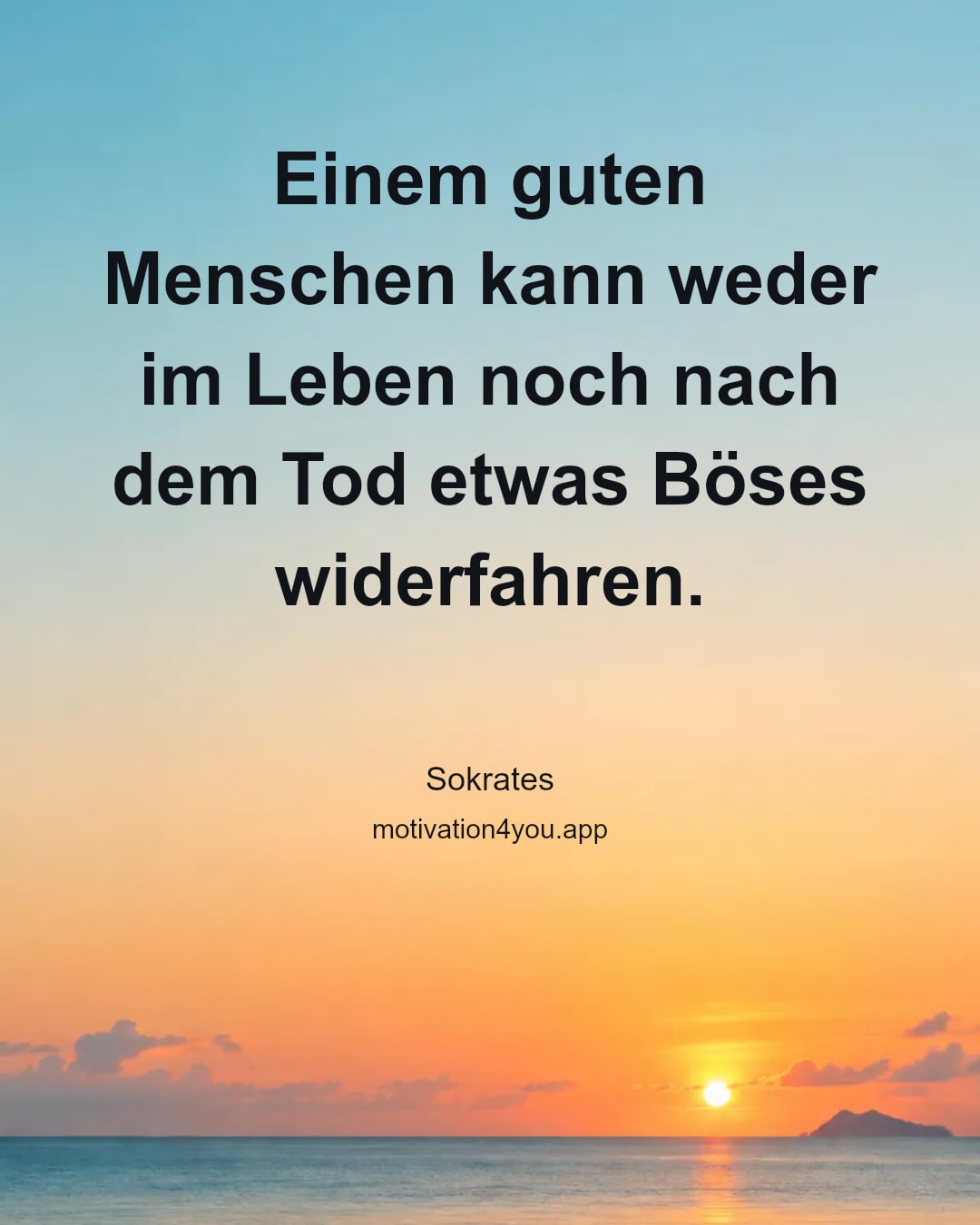 Einem guten Menschen kann weder im Leben noch nach dem Tod etwas Böses widerfahren.