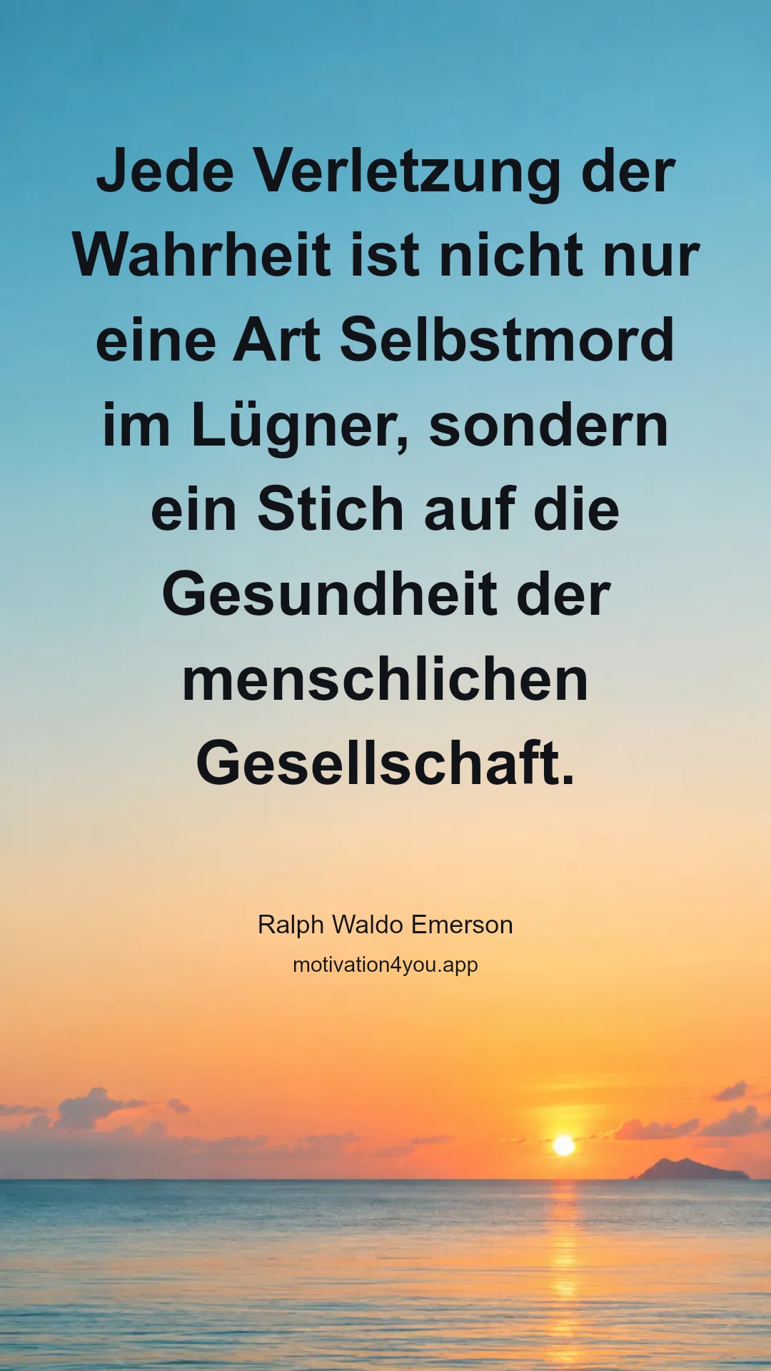 Jede Verletzung der Wahrheit ist nicht nur eine Art Selbstmord im Lügner, sondern ein Stich auf die Gesundheit der menschlichen Gesellschaft.