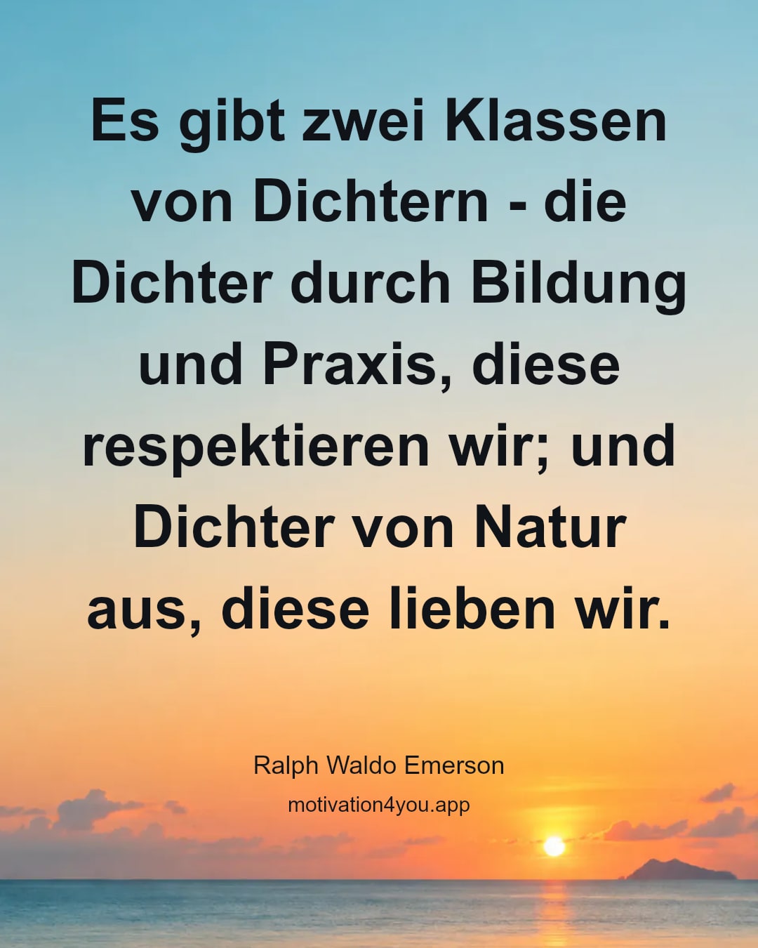 Es gibt zwei Klassen von Dichtern - die Dichter durch Bildung und Praxis, diese respektieren wir; und Dichter von Natur aus, diese lieben wir.