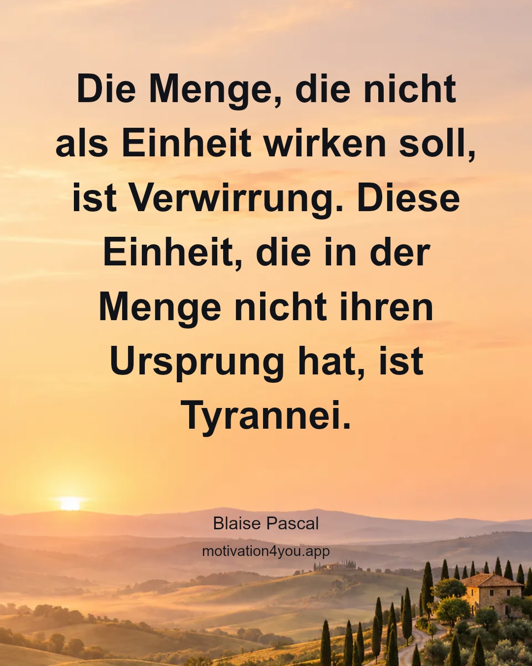 Die Menge, die nicht als Einheit wirken soll, ist Verwirrung. Diese Einheit, die in der Menge nicht ihren Ursprung hat, ist Tyrannei.